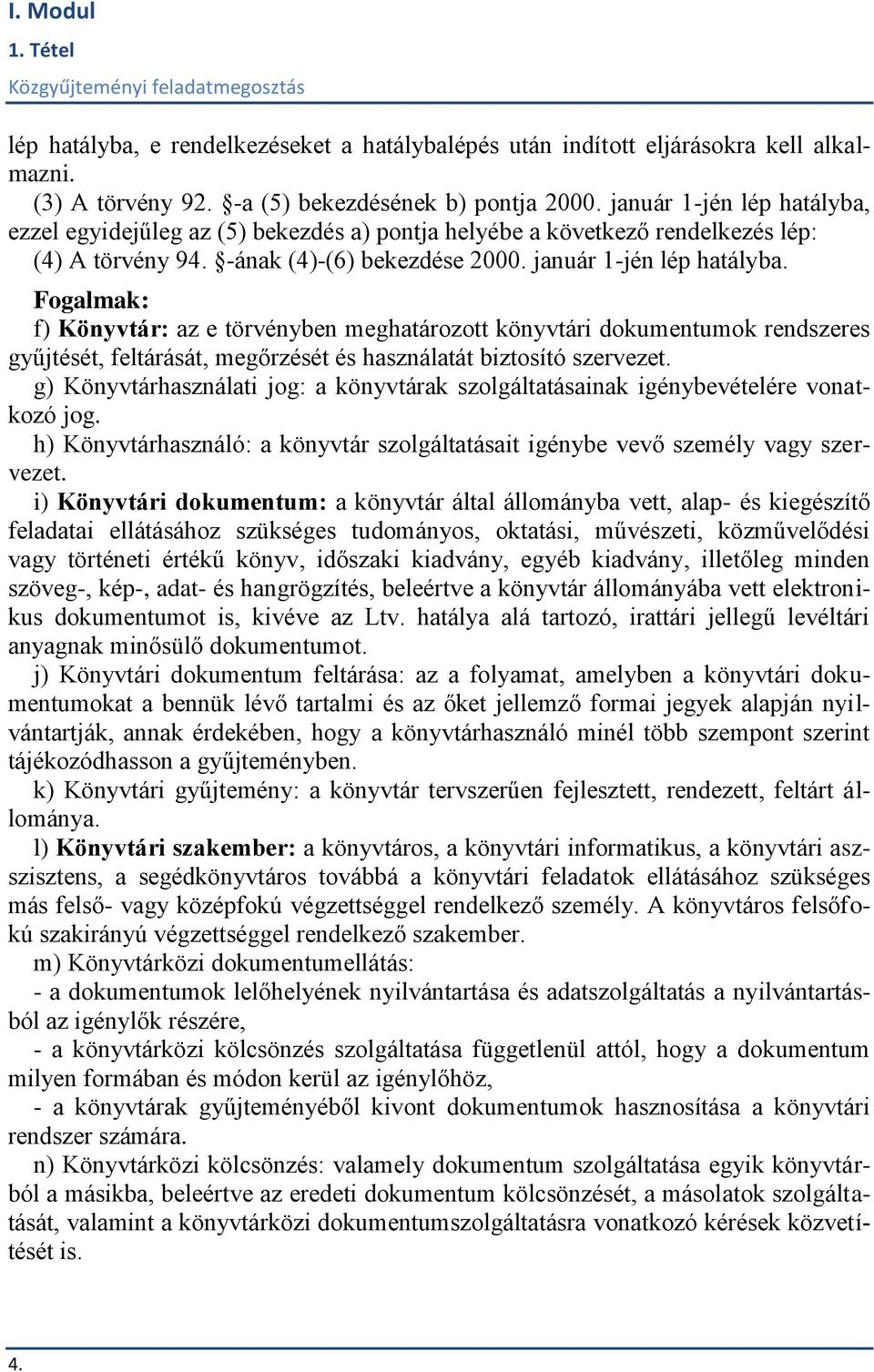 Fogalmak: f) Könyvtár: az e törvényben meghatározott könyvtári dokumentumok rendszeres gyűjtését, feltárását, megőrzését és használatát biztosító szervezet.