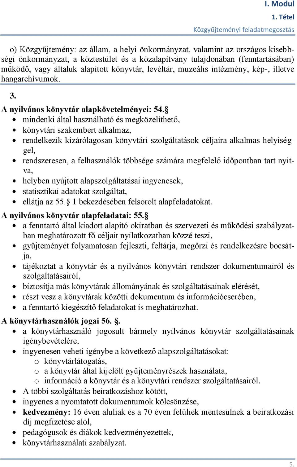 mindenki által használható és megközelíthető, könyvtári szakembert alkalmaz, rendelkezik kizárólagosan könyvtári szolgáltatások céljaira alkalmas helyiséggel, rendszeresen, a felhasználók többsége