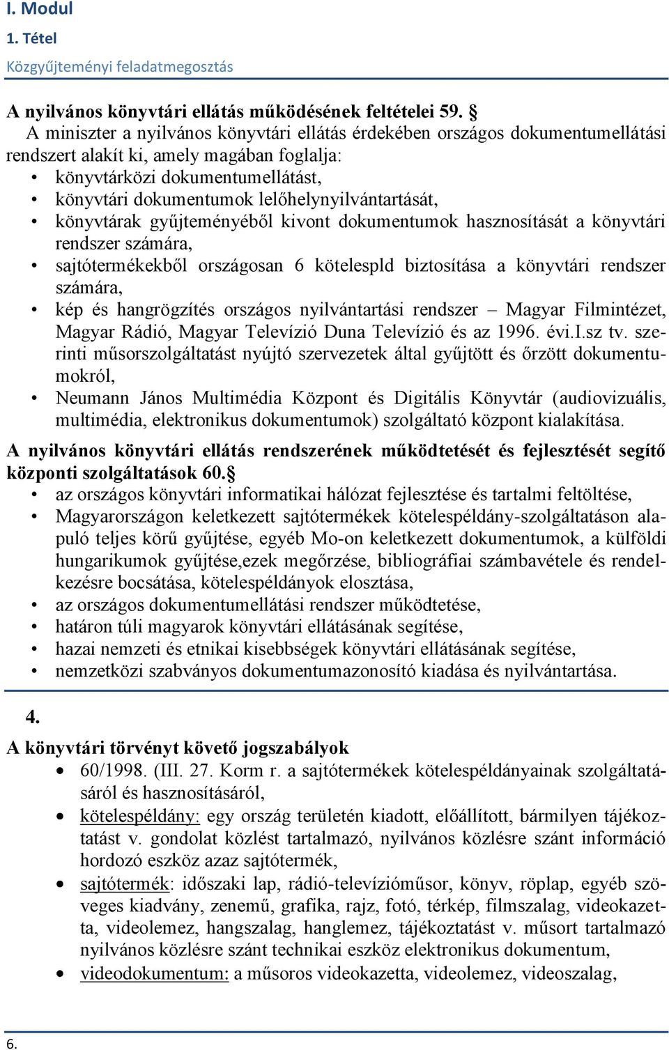 lelőhelynyilvántartását, könyvtárak gyűjteményéből kivont dokumentumok hasznosítását a könyvtári rendszer számára, sajtótermékekből országosan 6 kötelespld biztosítása a könyvtári rendszer számára,