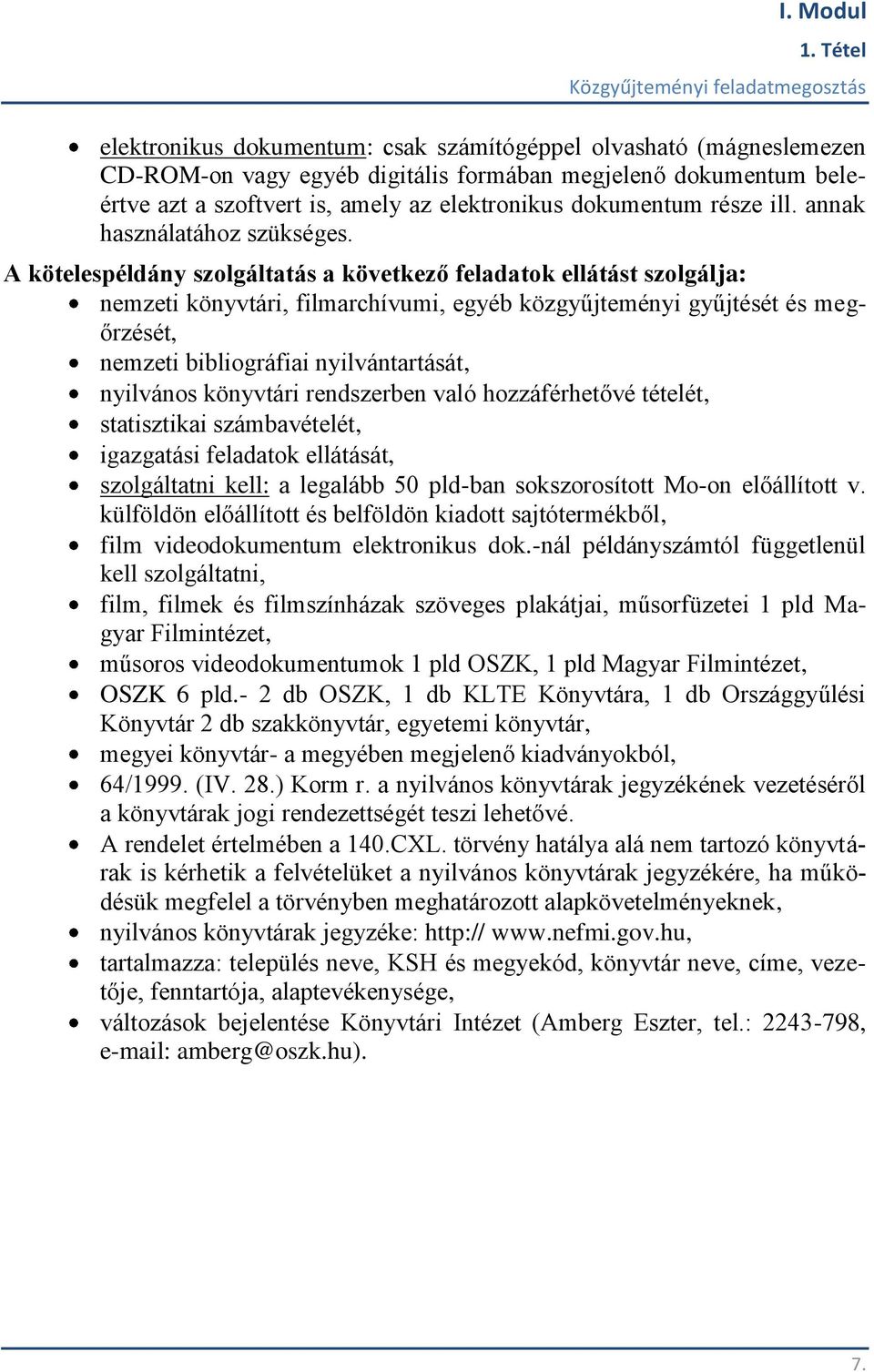 A kötelespéldány szolgáltatás a következő feladatok ellátást szolgálja: nemzeti könyvtári, filmarchívumi, egyéb közgyűjteményi gyűjtését és megőrzését, nemzeti bibliográfiai nyilvántartását,