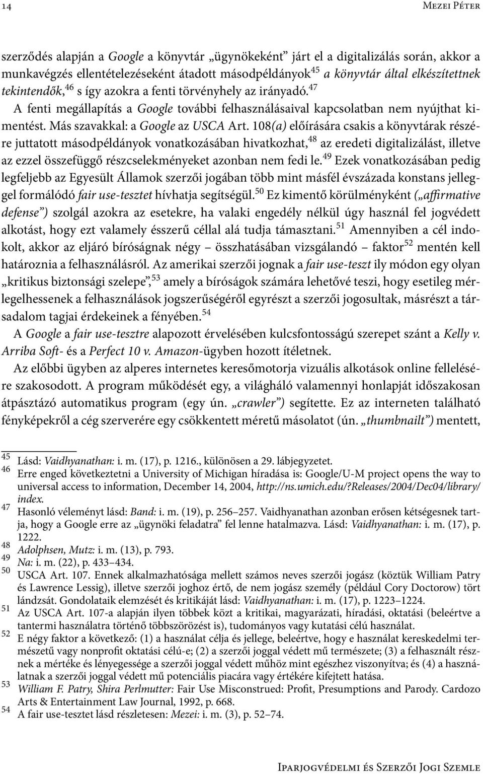 108(a) előírására csakis a könyvtárak részére juttatott másodpéldányok vonatkozásában hivatkozhat, 48 az eredeti digitalizálást, illetve az ezzel összefüggő részcselekményeket azonban nem fedi le.