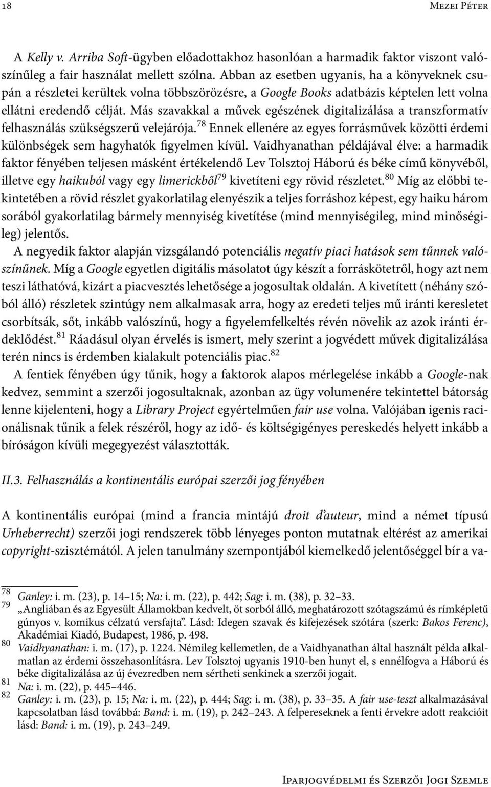 Más szavakkal a művek egészének digitalizálása a transzformatív felhasználás szükségszerű velejárója. 78 Ennek ellenére az egyes forrásművek közötti érdemi különbségek sem hagyhatók figyelmen kívül.