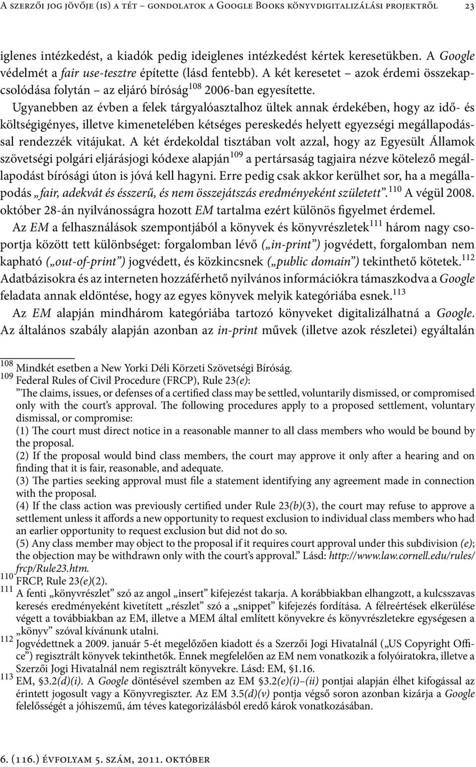 Ugyanebben az évben a felek tárgyalóasztalhoz ültek annak érdekében, hogy az idő- és költségigényes, illetve kimenetelében kétséges pereskedés helyett egyezségi megállapodással rendezzék vitájukat.