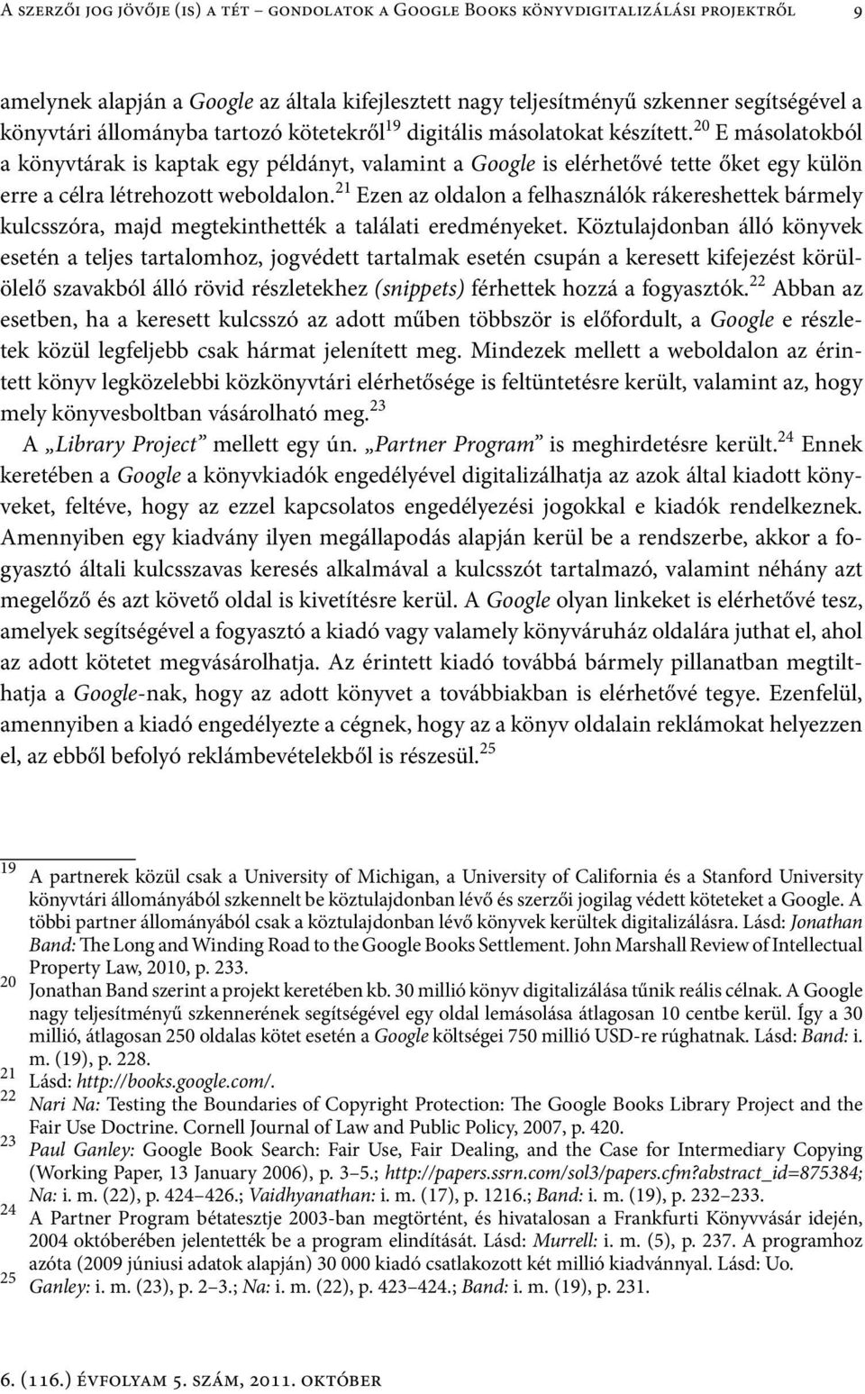 20 E másolatokból a könyvtárak is kaptak egy példányt, valamint a Google is elérhetővé tette őket egy külön erre a célra létrehozott weboldalon.