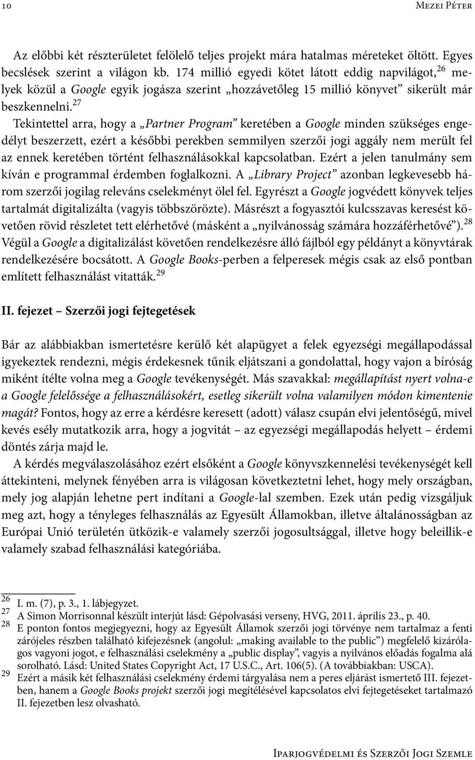 27 Tekintettel arra, hogy a Partner Program keretében a Google minden szükséges engedélyt beszerzett, ezért a későbbi perekben semmilyen szerzői jogi aggály nem merült fel az ennek keretében történt