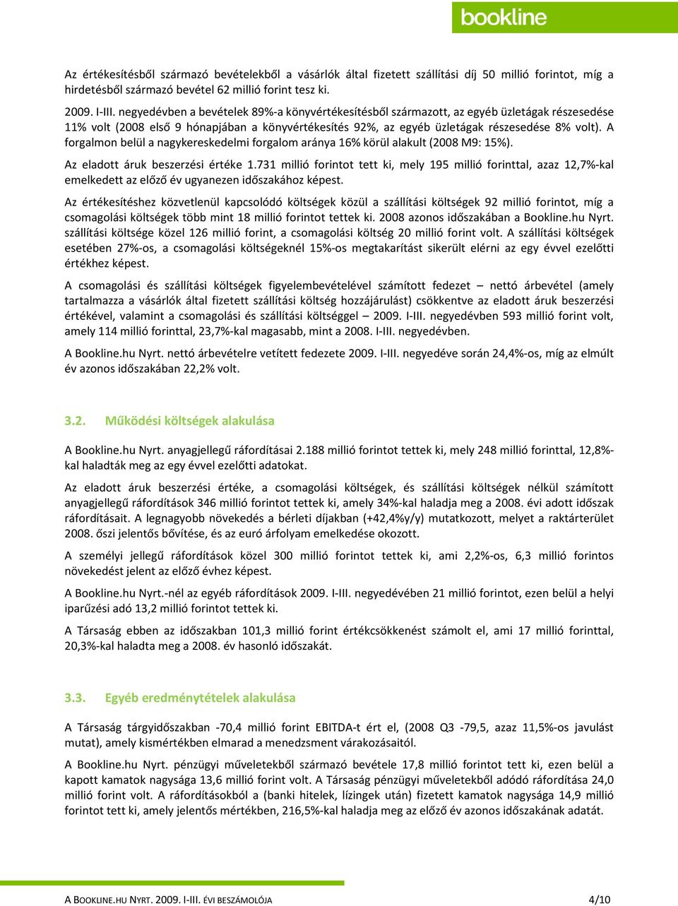 A forgalmon belül a nagykereskedelmi forgalom aránya 16% körül alakult (2008 M9: 15%). Az eladott áruk beszerzési értéke 1.