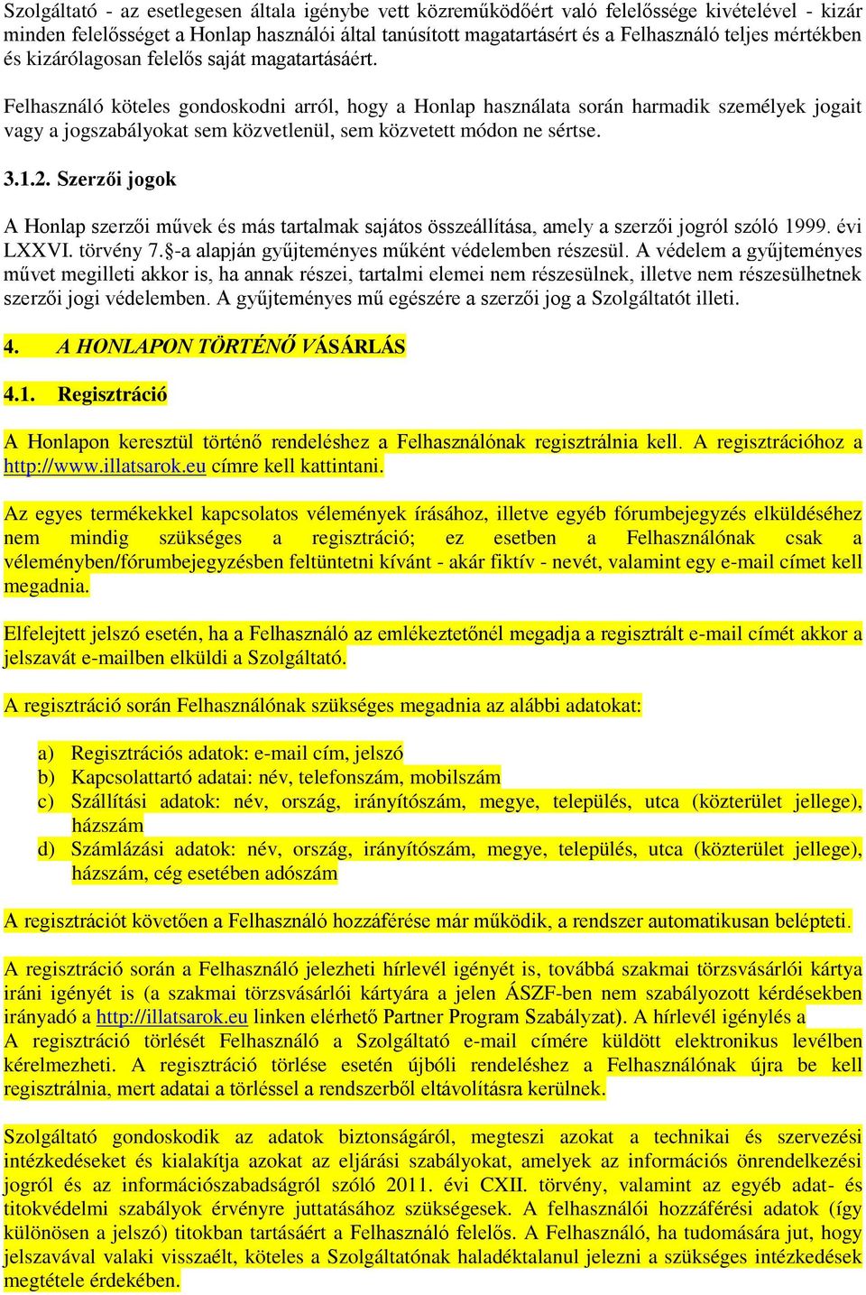 Felhasználó köteles gondoskodni arról, hogy a Honlap használata során harmadik személyek jogait vagy a jogszabályokat sem közvetlenül, sem közvetett módon ne sértse. 3.1.2.