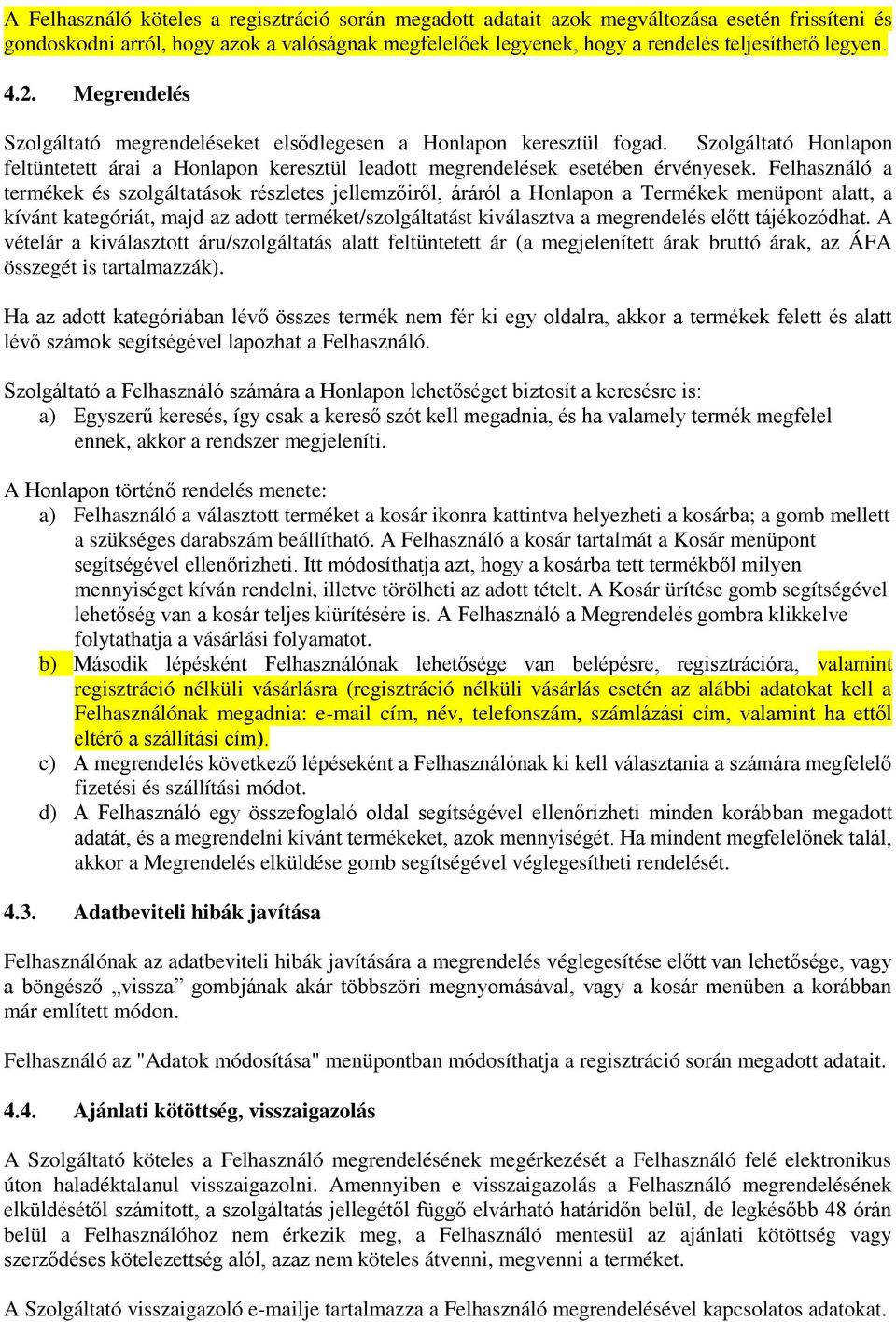 Felhasználó a termékek és szolgáltatások részletes jellemzőiről, áráról a Honlapon a Termékek menüpont alatt, a kívánt kategóriát, majd az adott terméket/szolgáltatást kiválasztva a megrendelés előtt