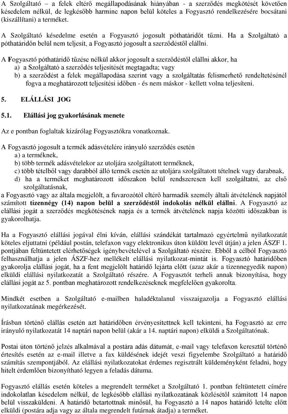 A Fogyasztó póthatáridő tűzése nélkül akkor jogosult a szerződéstől elállni akkor, ha a) a Szolgáltató a szerződés teljesítését megtagadta; vagy b) a szerződést a felek megállapodása szerint vagy a