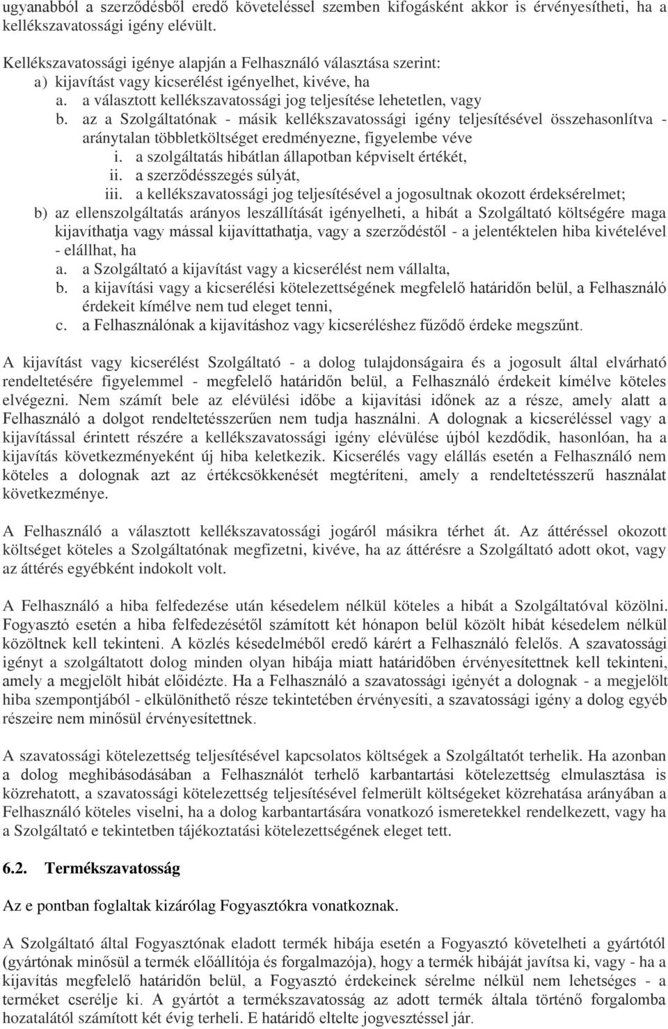 az a Szolgáltatónak - másik kellékszavatossági igény teljesítésével összehasonlítva - aránytalan többletköltséget eredményezne, figyelembe véve i.