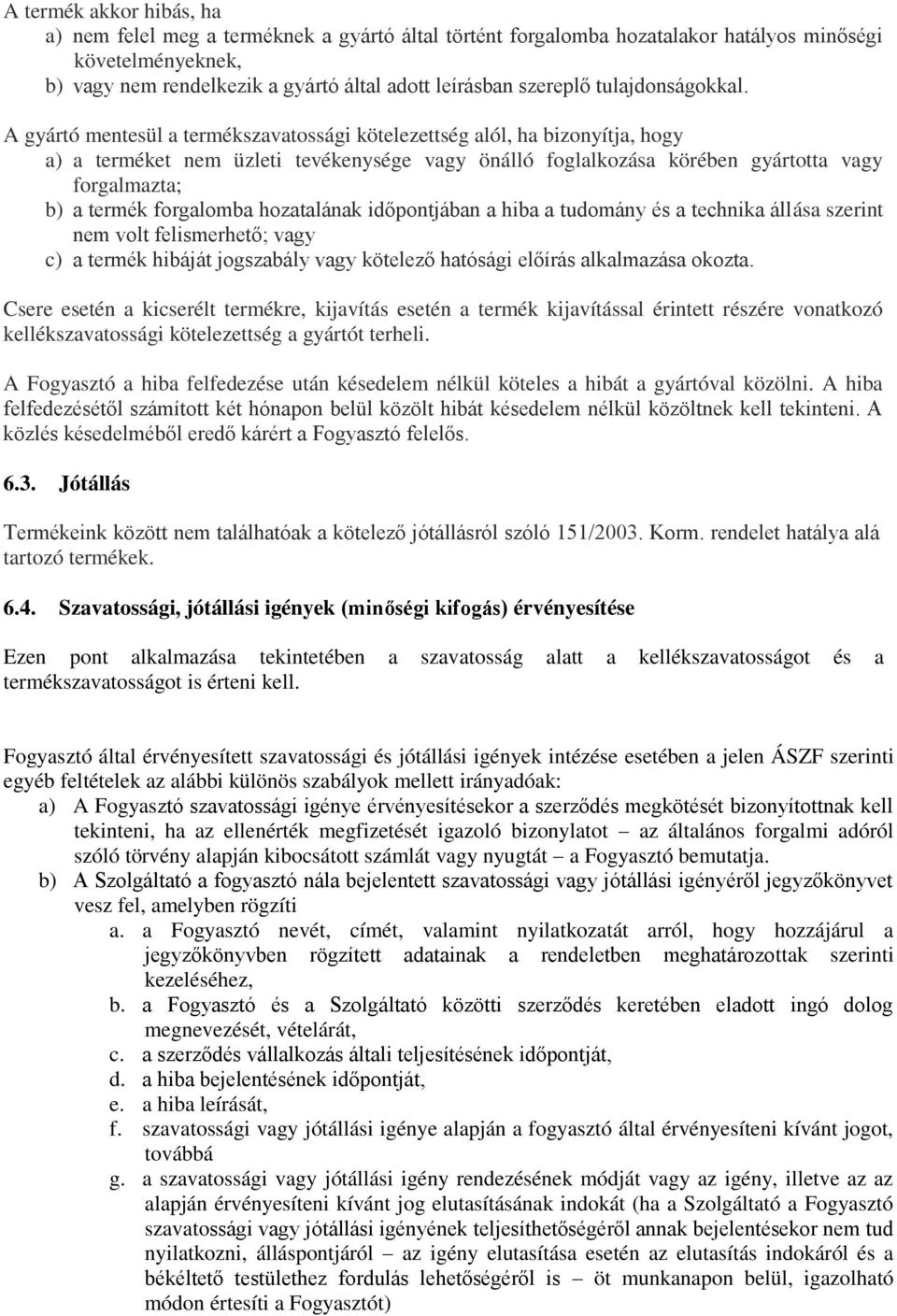 A gyártó mentesül a termékszavatossági kötelezettség alól, ha bizonyítja, hogy a) a terméket nem üzleti tevékenysége vagy önálló foglalkozása körében gyártotta vagy forgalmazta; b) a termék