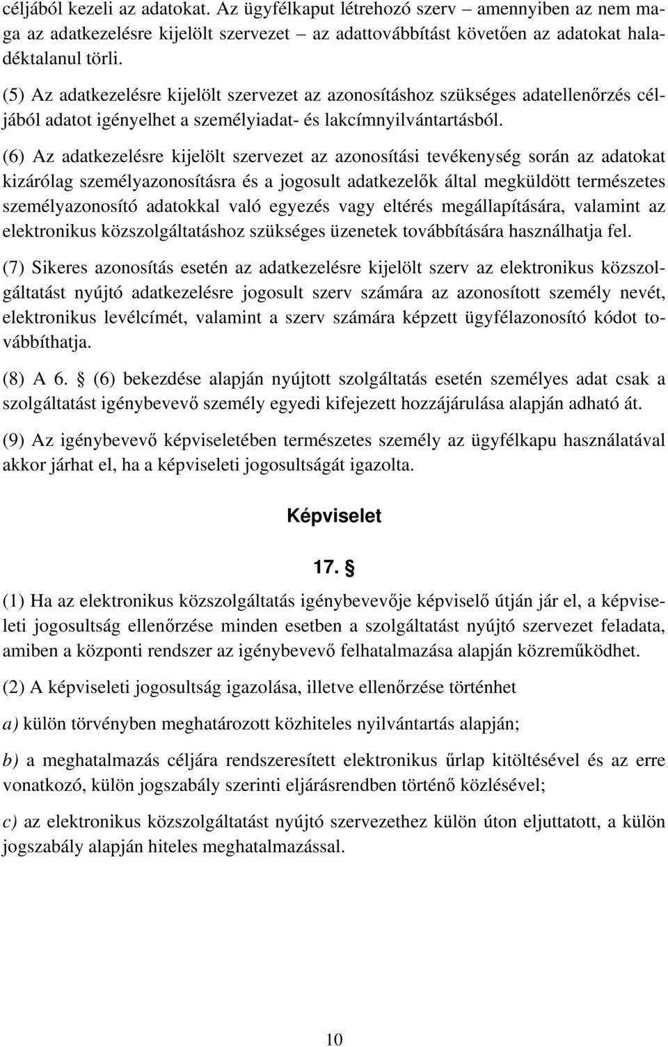 (6) Az adatkezelésre kijelölt szervezet az azonosítási tevékenység során az adatokat kizárólag személyazonosításra és a jogosult adatkezelők által megküldött természetes személyazonosító adatokkal