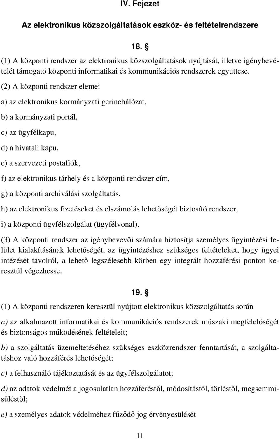 (2) A központi rendszer elemei a) az elektronikus kormányzati gerinchálózat, b) a kormányzati portál, c) az ügyfélkapu, d) a hivatali kapu, e) a szervezeti postafiók, f) az elektronikus tárhely és a