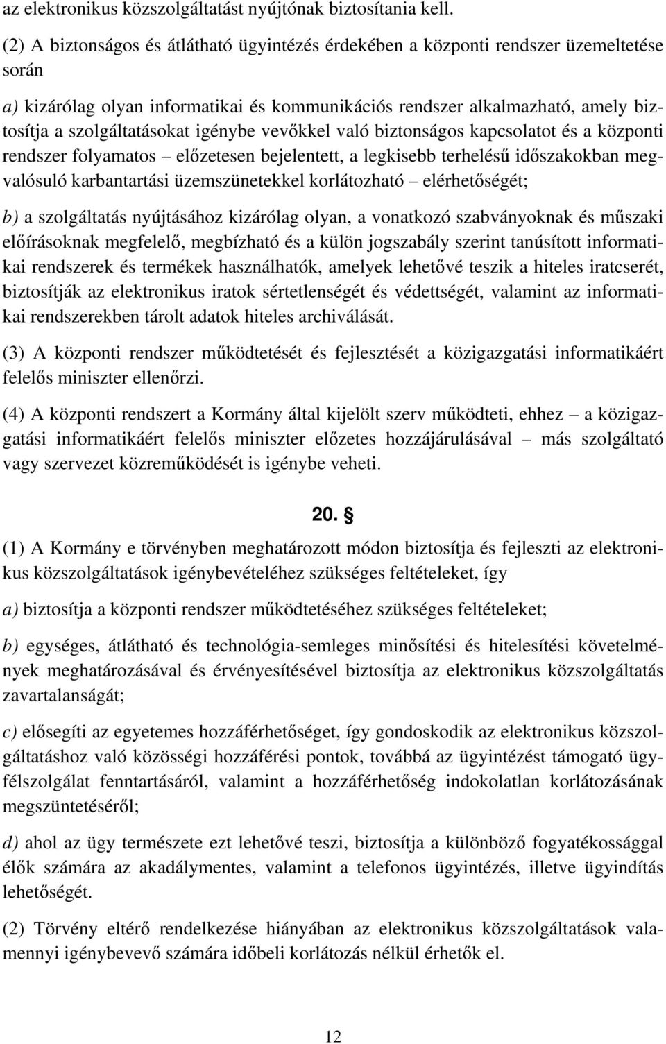 igénybe vevőkkel való biztonságos kapcsolatot és a központi rendszer folyamatos előzetesen bejelentett, a legkisebb terhelésű időszakokban megvalósuló karbantartási üzemszünetekkel korlátozható