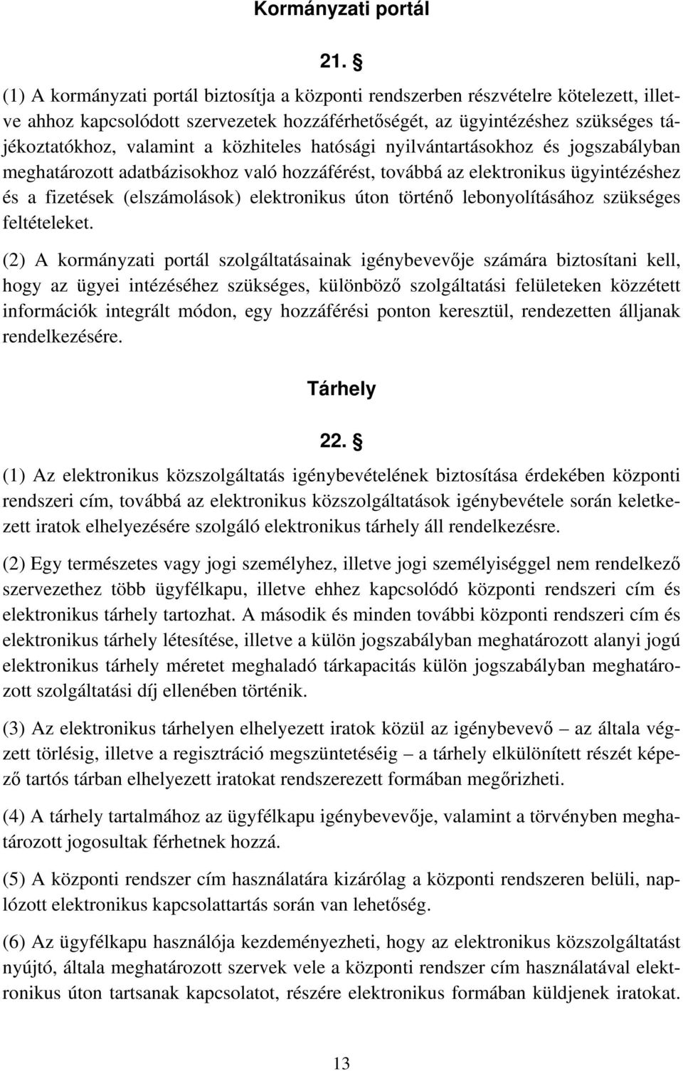 közhiteles hatósági nyilvántartásokhoz és jogszabályban meghatározott adatbázisokhoz való hozzáférést, továbbá az elektronikus ügyintézéshez és a fizetések (elszámolások) elektronikus úton történő