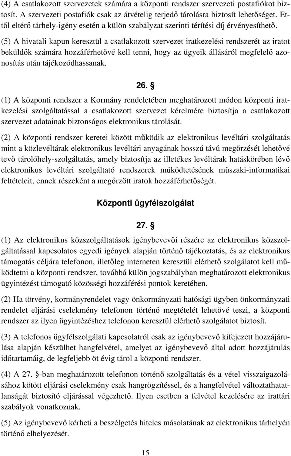 (5) A hivatali kapun keresztül a csatlakozott szervezet iratkezelési rendszerét az iratot beküldők számára hozzáférhetővé kell tenni, hogy az ügyeik állásáról megfelelő azonosítás után