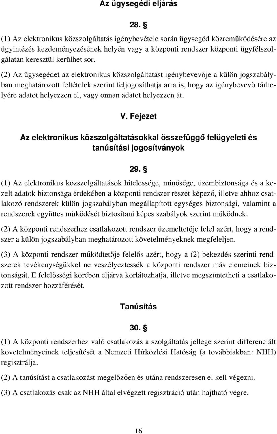 (2) Az ügysegédet az elektronikus közszolgáltatást igénybevevője a külön jogszabályban meghatározott feltételek szerint feljogosíthatja arra is, hogy az igénybevevő tárhelyére adatot helyezzen el,