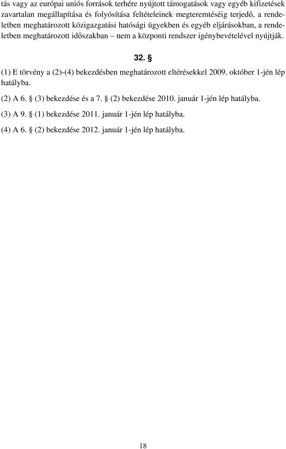 igénybevételével nyújtják. 32. (1) E törvény a (2)-(4) bekezdésben meghatározott eltérésekkel 2009. október 1-jén lép hatályba. (2) A 6. (3) bekezdése és a 7.