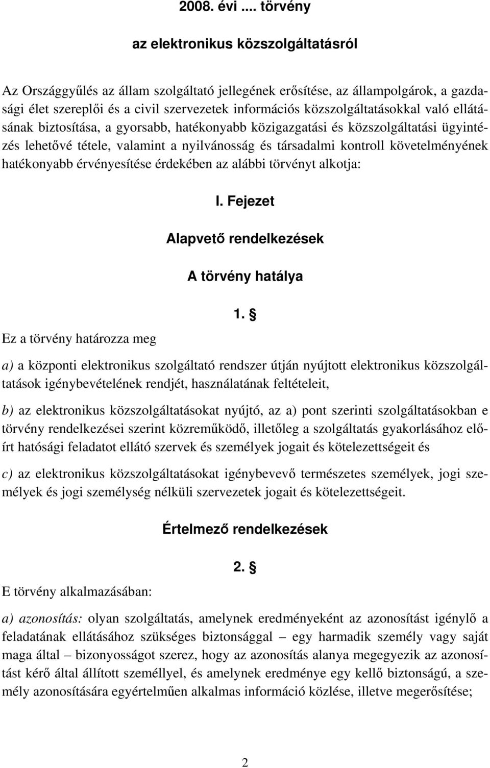 közszolgáltatásokkal való ellátásának biztosítása, a gyorsabb, hatékonyabb közigazgatási és közszolgáltatási ügyintézés lehetővé tétele, valamint a nyilvánosság és társadalmi kontroll követelményének