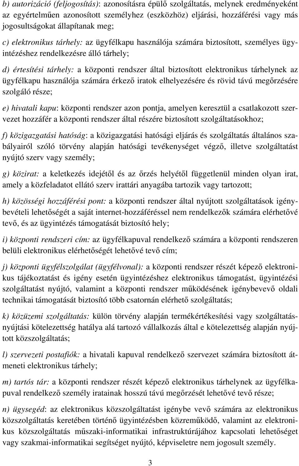 elektronikus tárhelynek az ügyfélkapu használója számára érkező iratok elhelyezésére és rövid távú megőrzésére szolgáló része; e) hivatali kapu: központi rendszer azon pontja, amelyen keresztül a