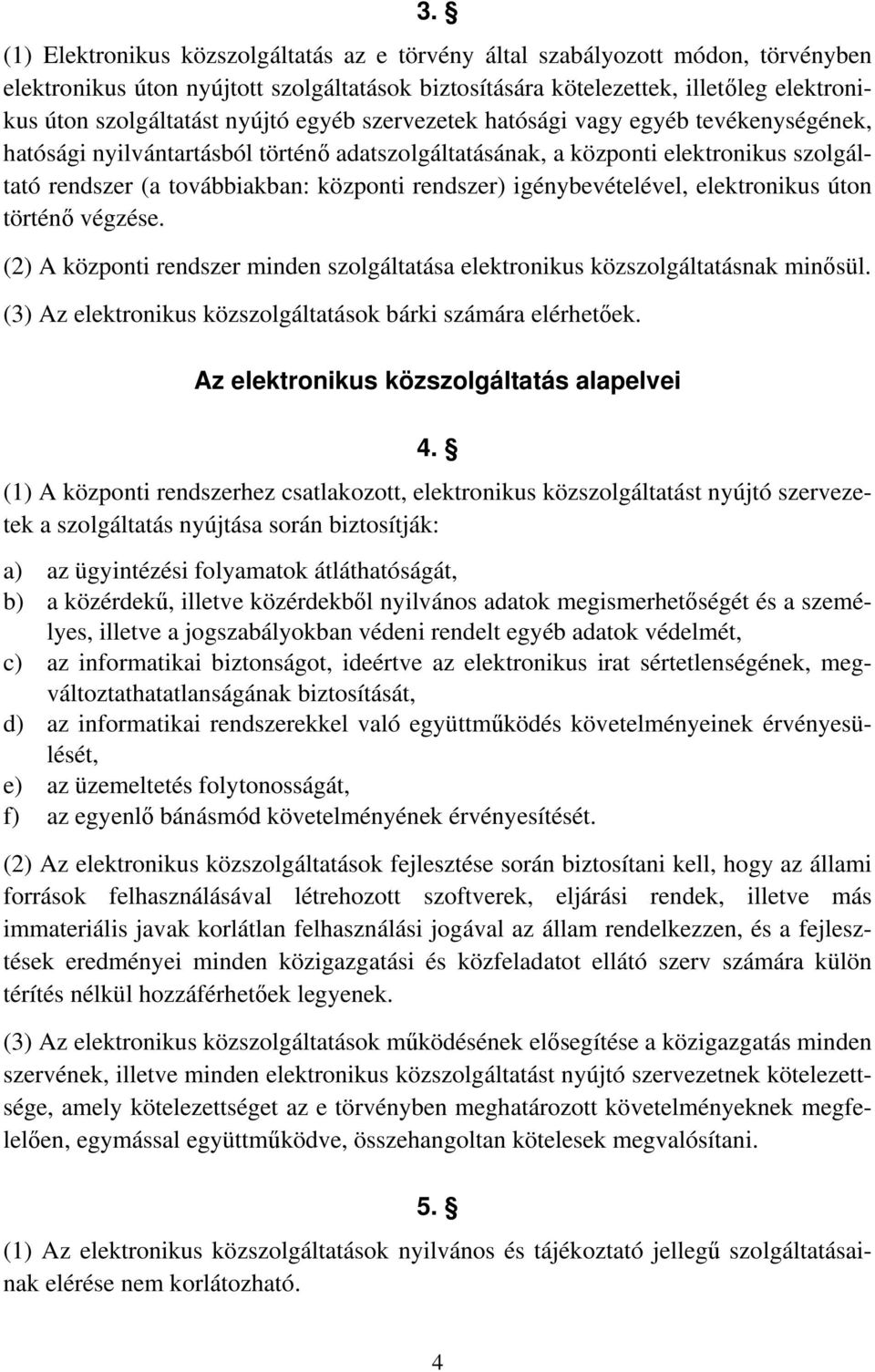 igénybevételével, elektronikus úton történő végzése. (2) A központi rendszer minden szolgáltatása elektronikus közszolgáltatásnak minősül.