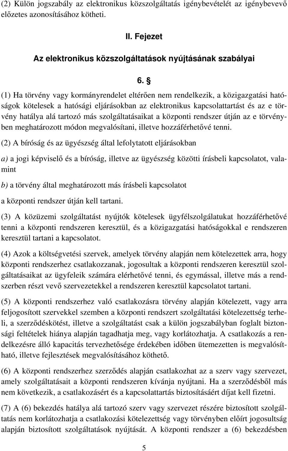 szolgáltatásaikat a központi rendszer útján az e törvényben meghatározott módon megvalósítani, illetve hozzáférhetővé tenni.