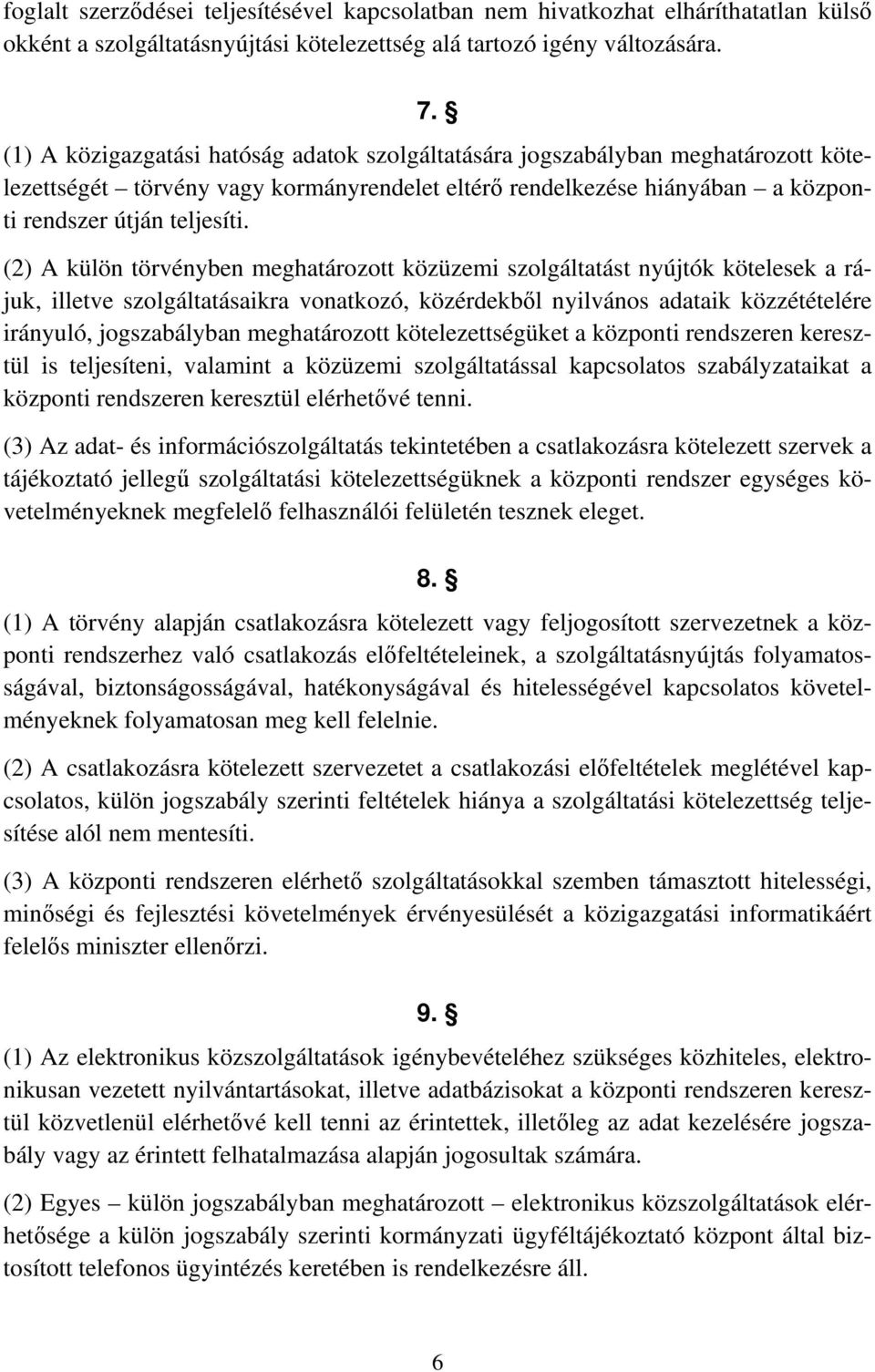 (2) A külön törvényben meghatározott közüzemi szolgáltatást nyújtók kötelesek a rájuk, illetve szolgáltatásaikra vonatkozó, közérdekből nyilvános adataik közzétételére irányuló, jogszabályban