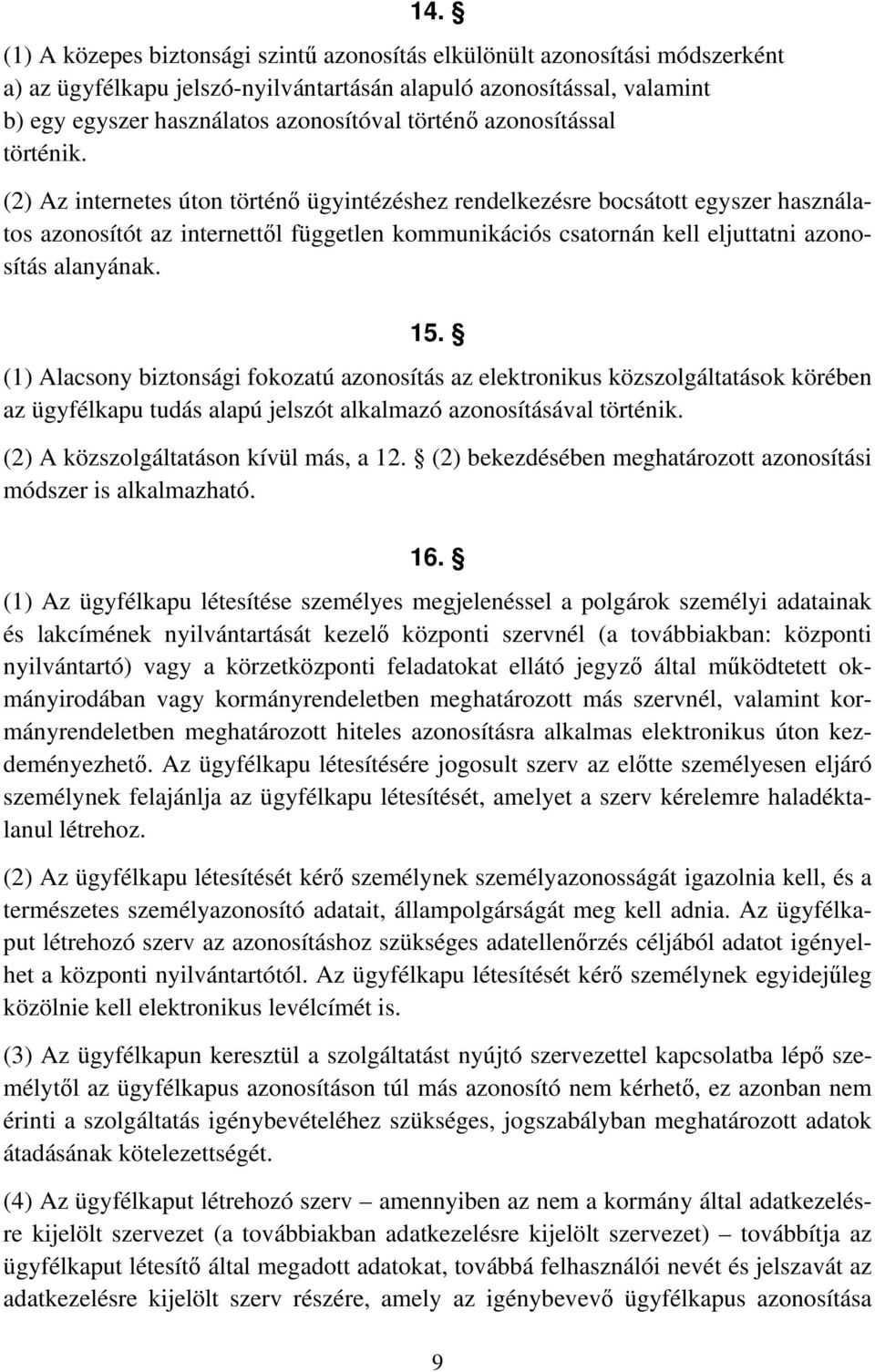 (2) Az internetes úton történő ügyintézéshez rendelkezésre bocsátott egyszer használatos azonosítót az internettől független kommunikációs csatornán kell eljuttatni azonosítás alanyának. 15.