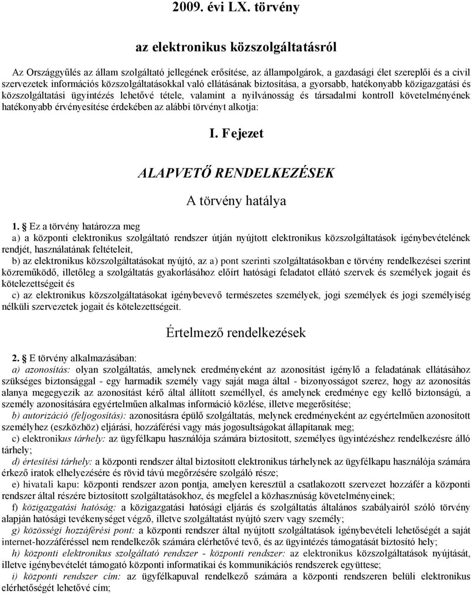 közszolgáltatásokkal való ellátásának biztosítása, a gyorsabb, hatékonyabb közigazgatási és közszolgáltatási ügyintézés lehetővé tétele, valamint a nyilvánosság és társadalmi kontroll követelményének