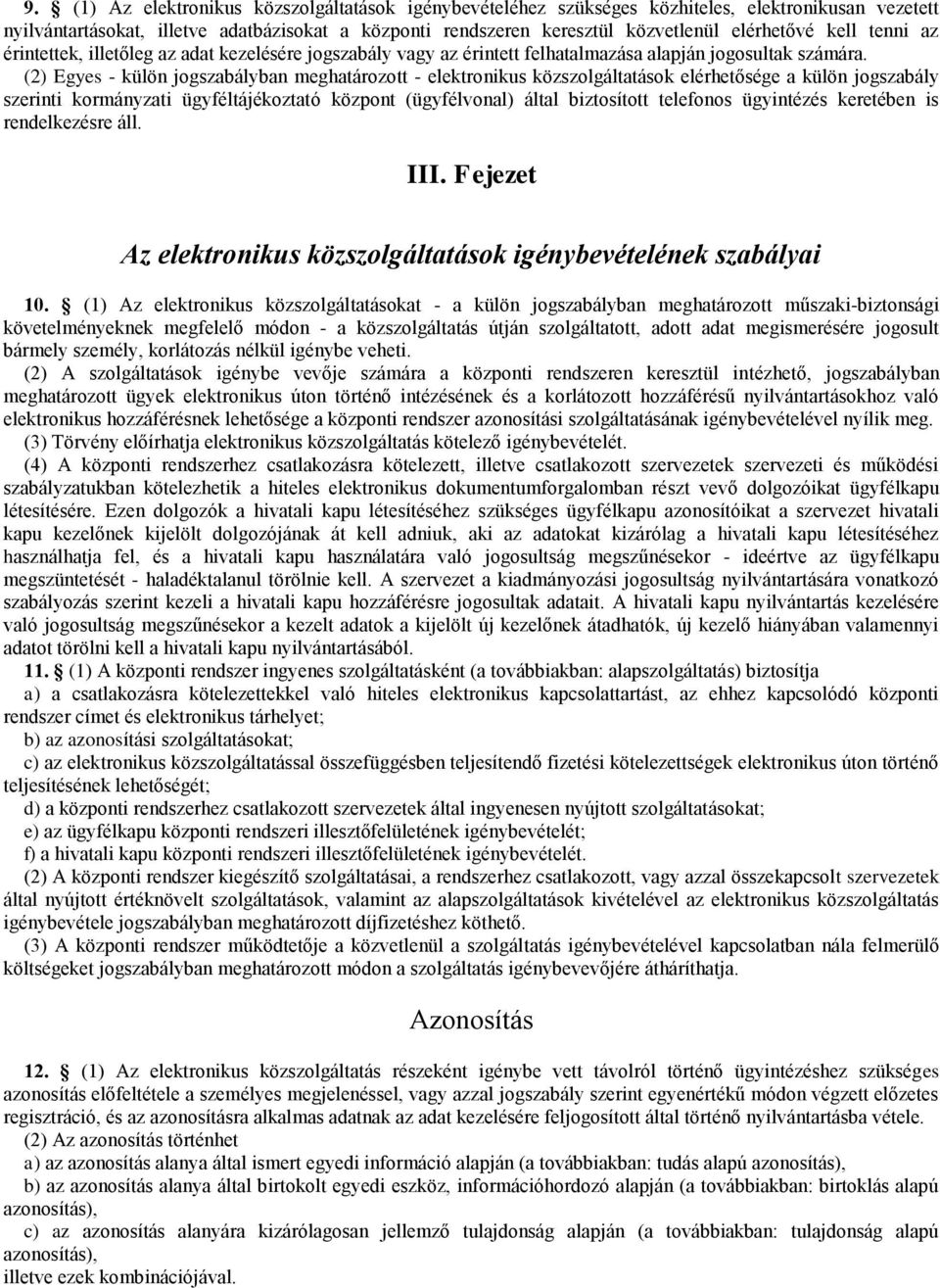 (2) Egyes - külön jogszabályban meghatározott - elektronikus közszolgáltatások elérhetősége a külön jogszabály szerinti kormányzati ügyféltájékoztató központ (ügyfélvonal) által biztosított telefonos