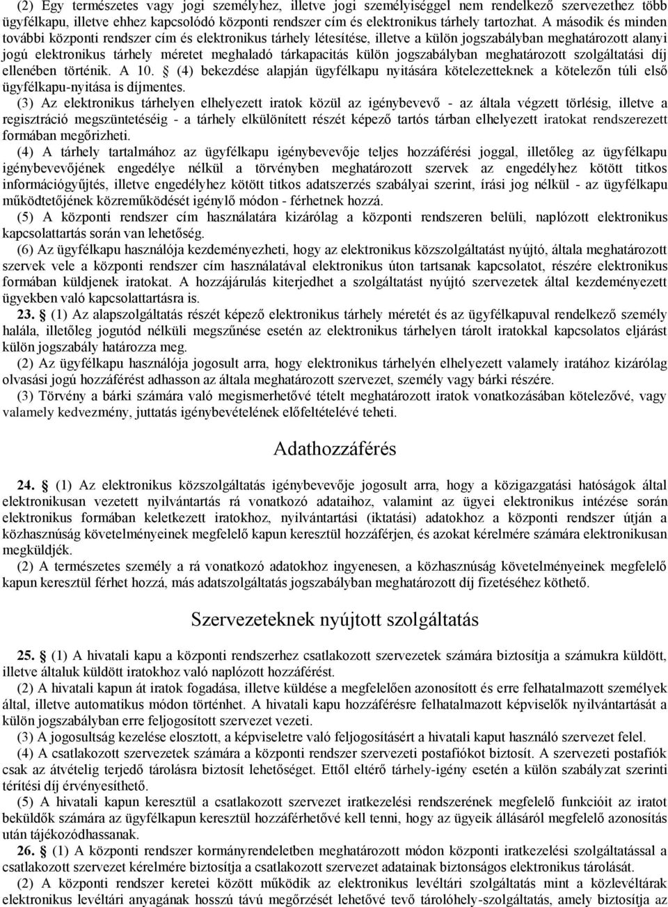 jogszabályban meghatározott szolgáltatási díj ellenében történik. A 10. (4) bekezdése alapján ügyfélkapu nyitására kötelezetteknek a kötelezőn túli első ügyfélkapu-nyitása is díjmentes.