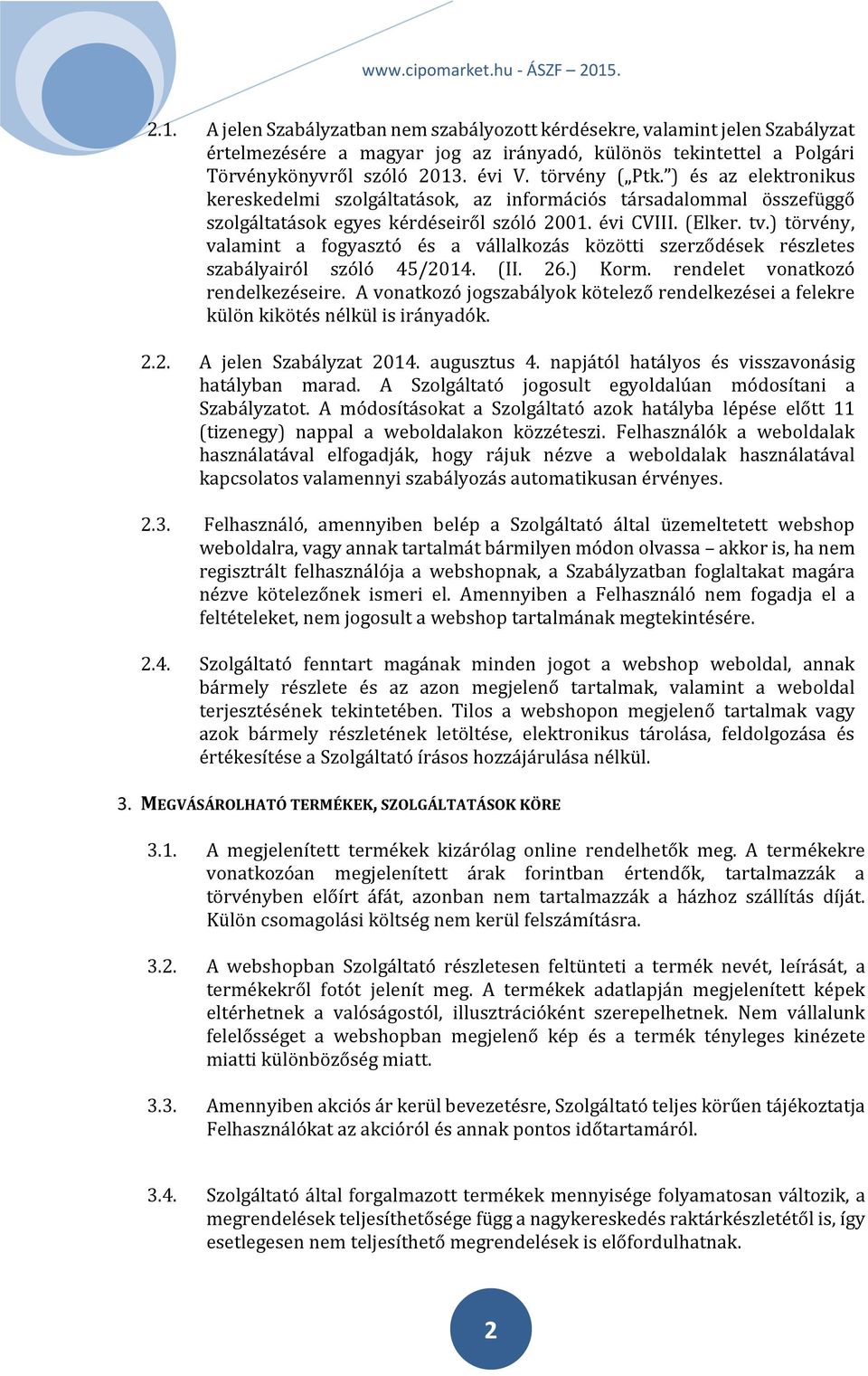 ) törvény, valamint a fogyasztó és a vállalkozás közötti szerződések részletes szabályairól szóló 45/2014. (II. 26.) Korm. rendelet vonatkozó rendelkezéseire.