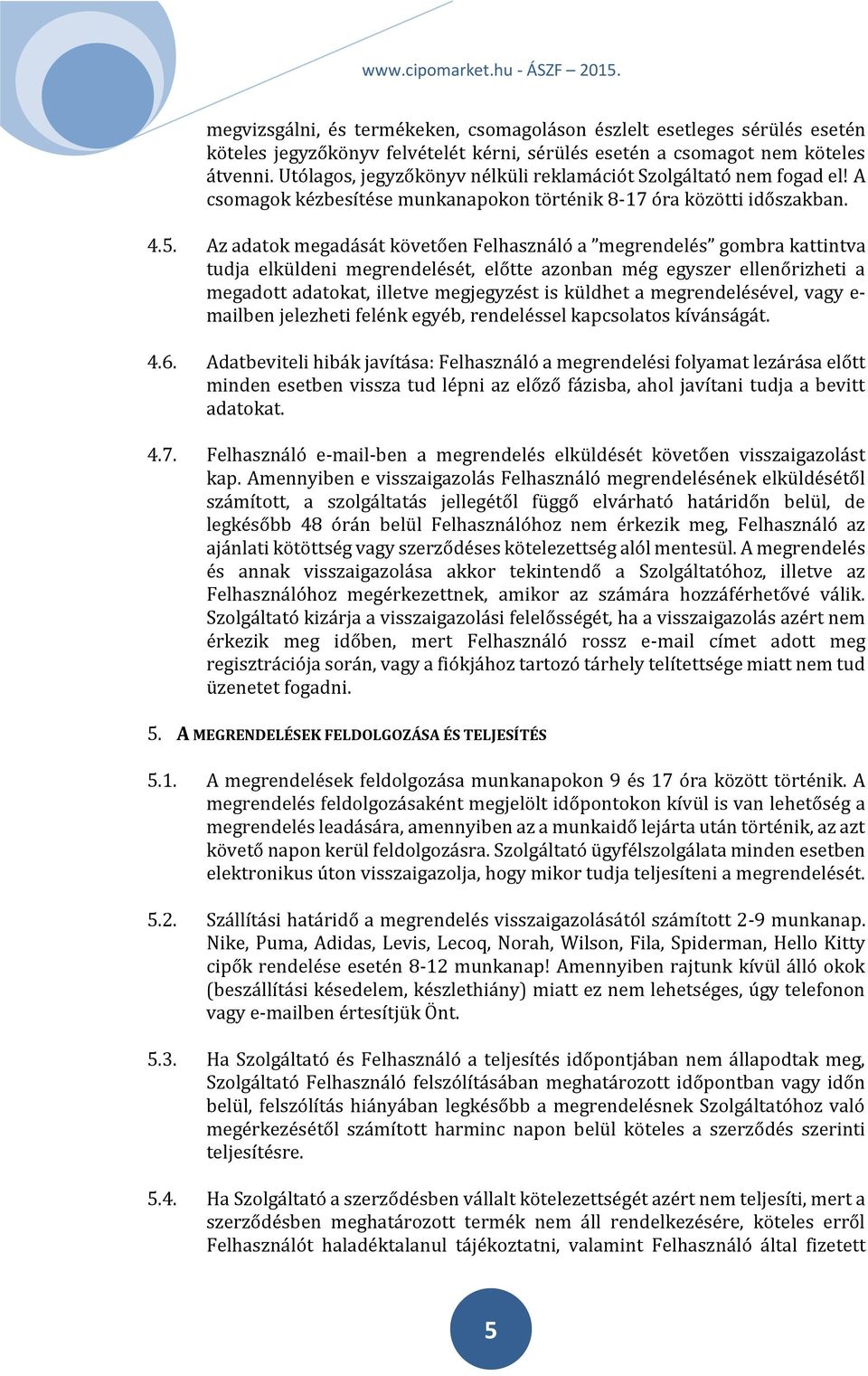 Az adatok megadását követően Felhasználó a megrendelés gombra kattintva tudja elküldeni megrendelését, előtte azonban még egyszer ellenőrizheti a megadott adatokat, illetve megjegyzést is küldhet a