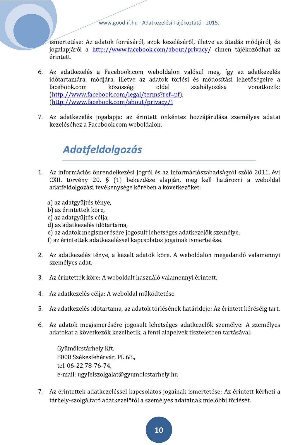 facebook.com/legal/terms?ref=pf), (http://www.facebook.com/about/privacy/) 7. Az adatkezelés jogalapja: az érintett önkéntes hozzájárulása személyes adatai kezeléséhez a Facebook.com weboldalon.