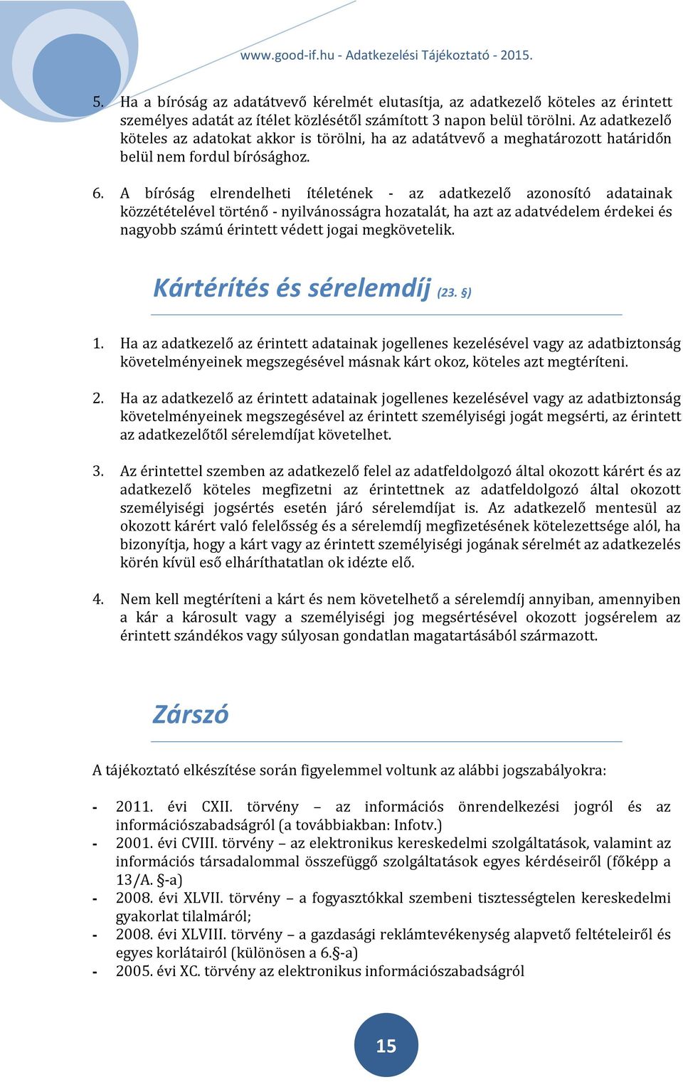 A bíróság elrendelheti ítéletének - az adatkezelő azonosító adatainak közzétételével történő - nyilvánosságra hozatalát, ha azt az adatvédelem érdekei és nagyobb számú érintett védett jogai