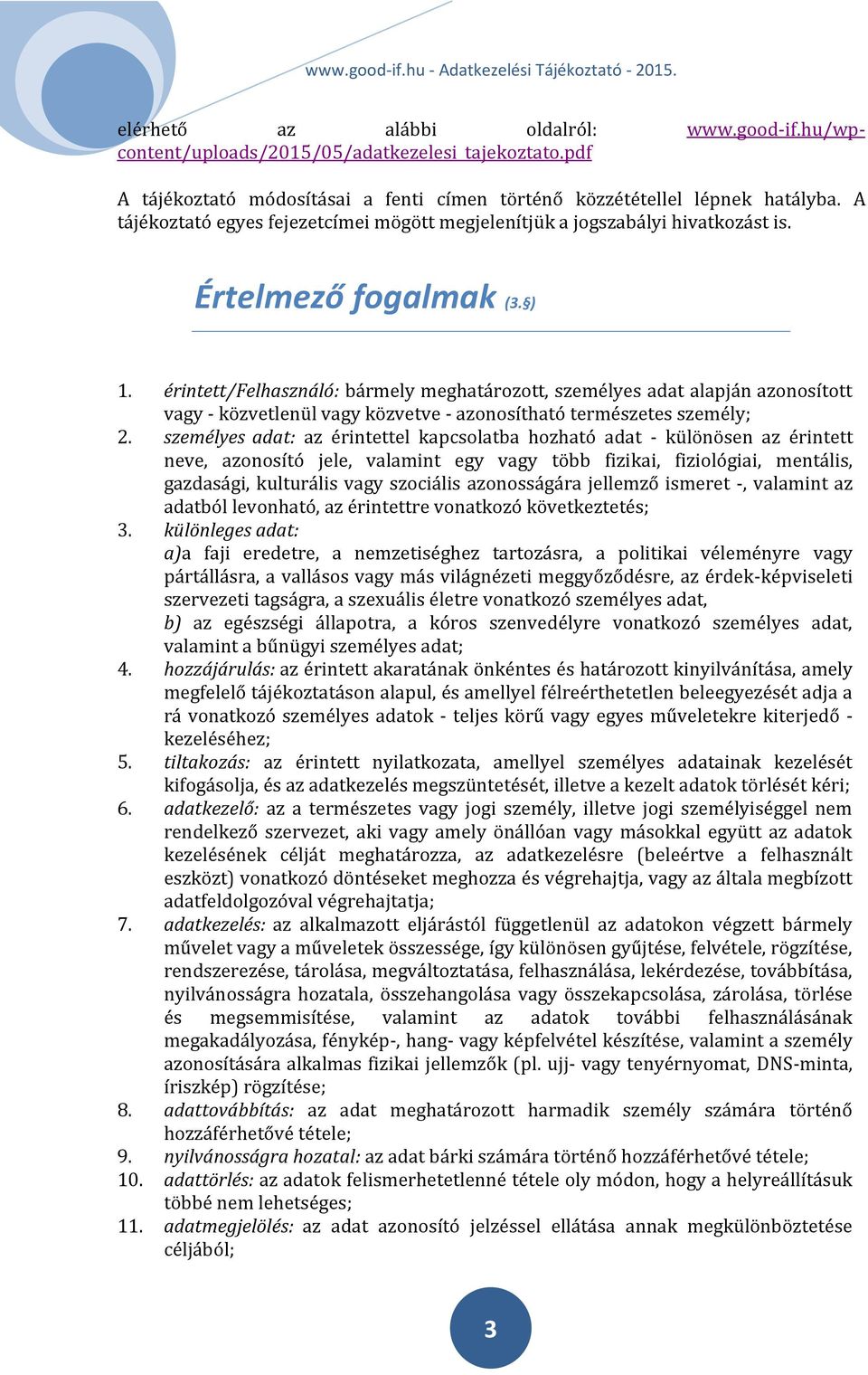 érintett/felhasználó: bármely meghatározott, személyes adat alapján azonosított vagy - közvetlenül vagy közvetve - azonosítható természetes személy; 2.