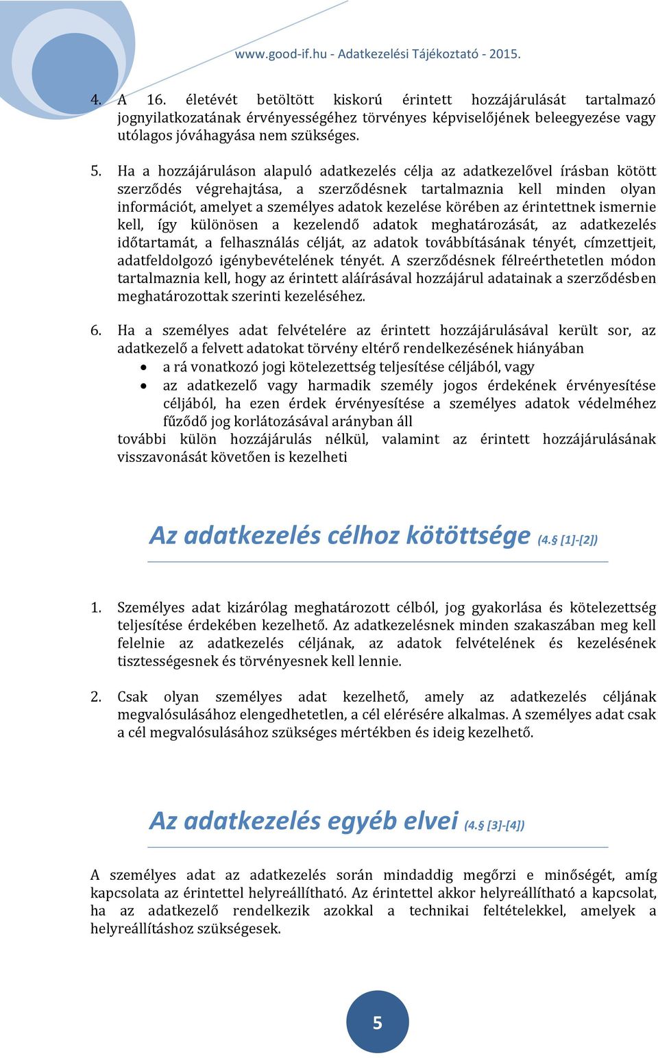 körében az érintettnek ismernie kell, így különösen a kezelendő adatok meghatározását, az adatkezelés időtartamát, a felhasználás célját, az adatok továbbításának tényét, címzettjeit, adatfeldolgozó