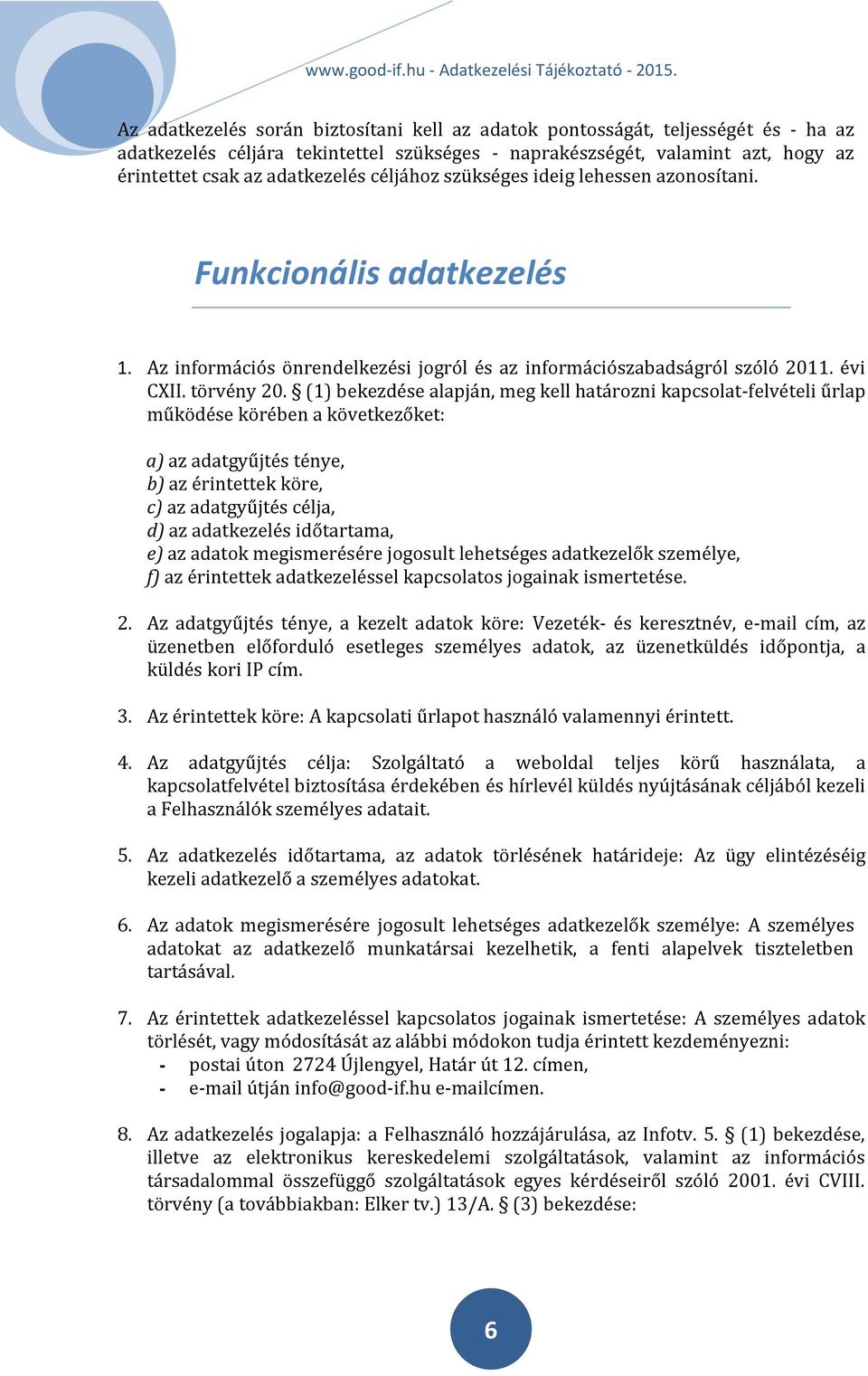 (1) bekezdése alapján, meg kell határozni kapcsolat-felvételi űrlap működése körében a következőket: a) az adatgyűjtés ténye, b) az érintettek köre, c) az adatgyűjtés célja, d) az adatkezelés