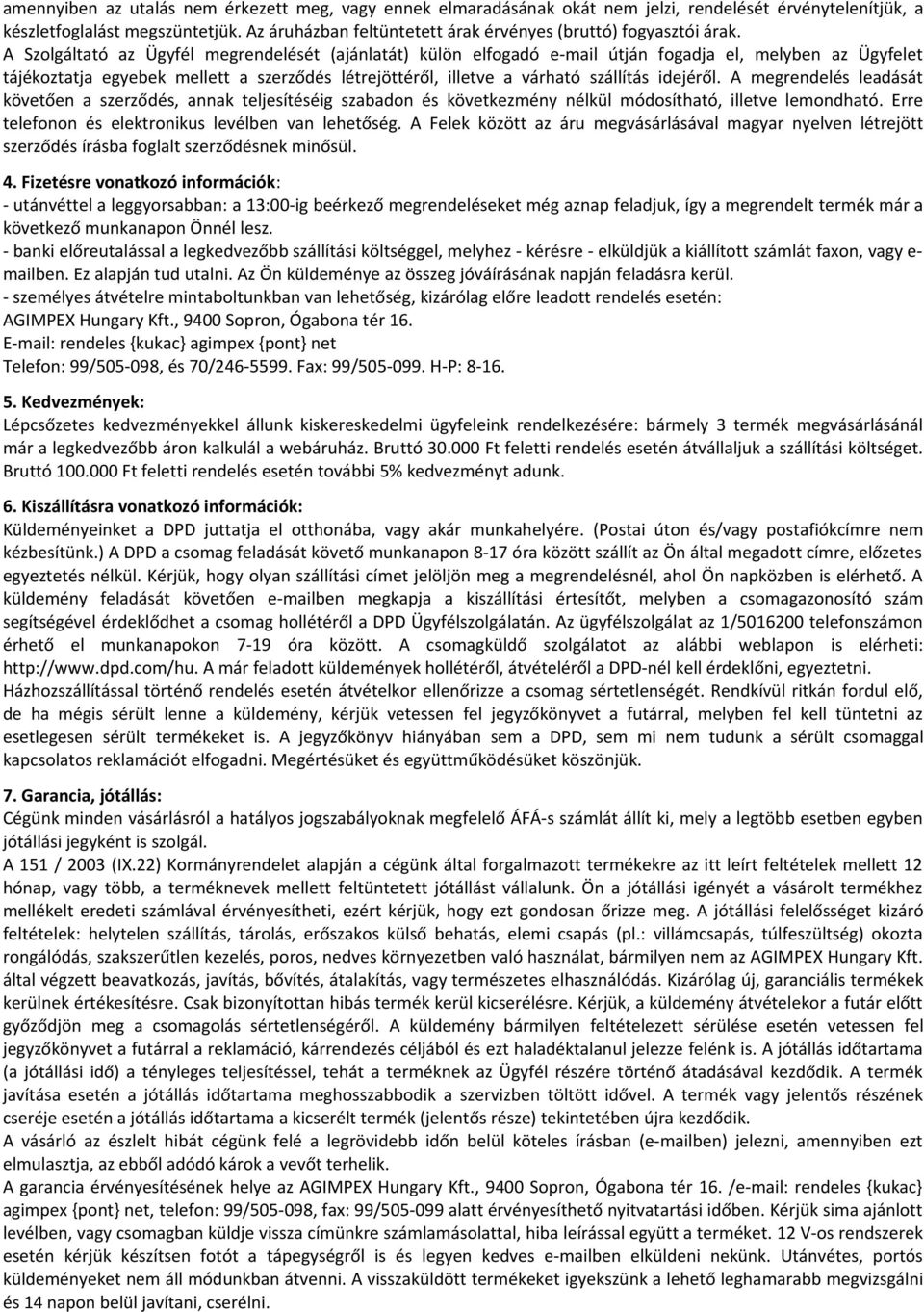 A Szolgáltató az Ügyfél megrendelését (ajánlatát) külön elfogadó e-mail útján fogadja el, melyben az Ügyfelet tájékoztatja egyebek mellett a szerződés létrejöttéről, illetve a várható szállítás