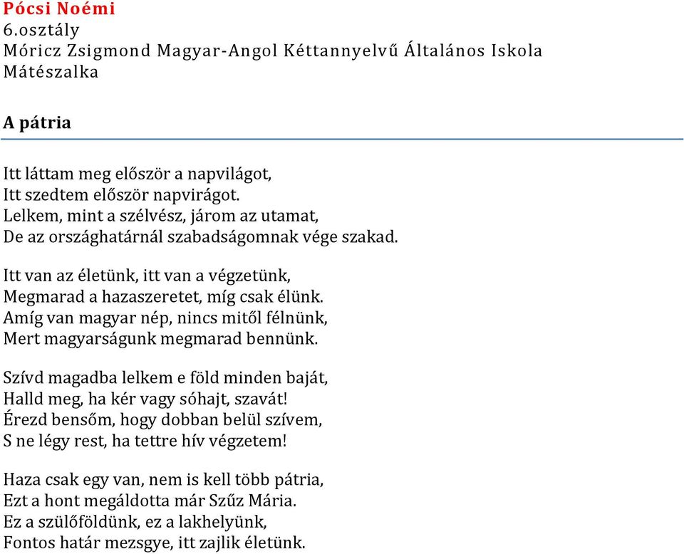 Amíg van magyar nép, nincs mitől félnünk, Mert magyarságunk megmarad bennünk. Szívd magadba lelkem e föld minden baját, Halld meg, ha kér vagy sóhajt, szavát!