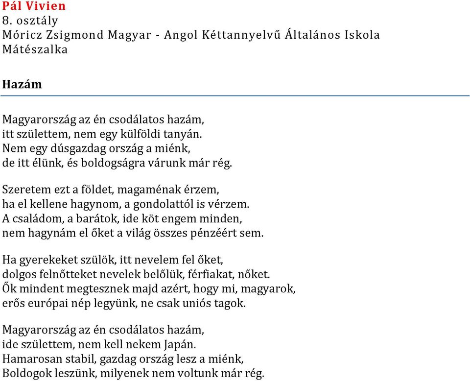 A családom, a barátok, ide köt engem minden, nem hagynám el őket a világ összes pénzéért sem. Ha gyerekeket szülök, itt nevelem fel őket, dolgos felnőtteket nevelek belőlük, férfiakat, nőket.