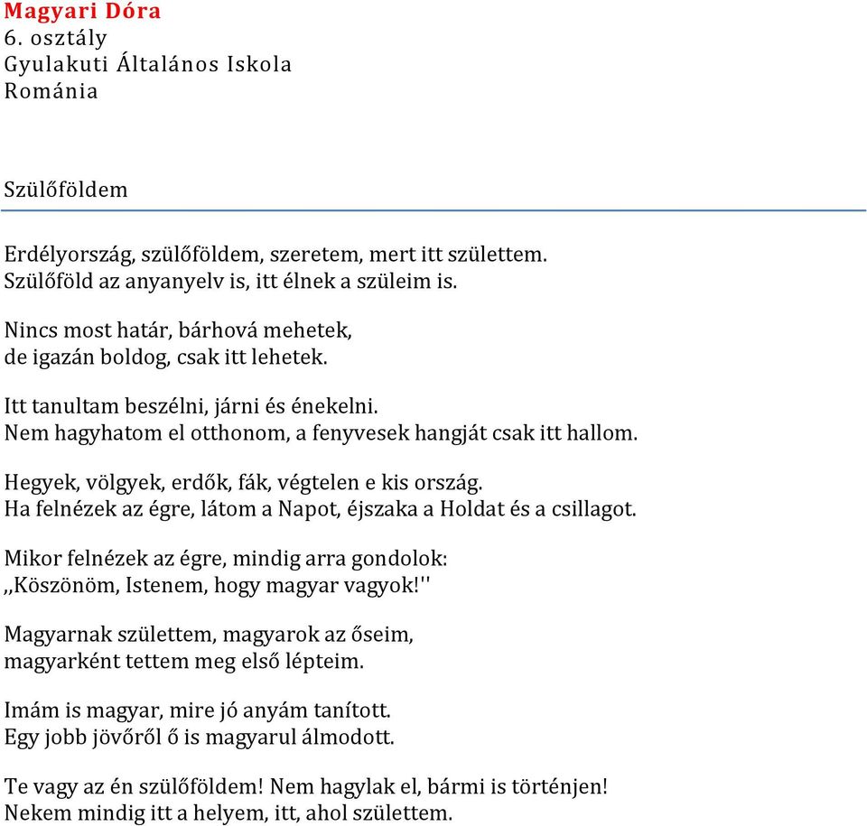 Hegyek, völgyek, erdők, fák, végtelen e kis ország. Ha felnézek az égre, látom a Napot, éjszaka a Holdat és a csillagot.