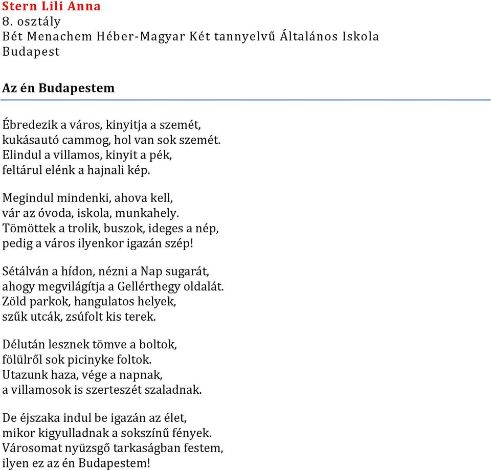 Tömöttek a trolik, buszok, ideges a nép, pedig a város ilyenkor igazán szép! Sétálván a hídon, nézni a Nap sugarát, ahogy megvilágítja a Gellérthegy oldalát.