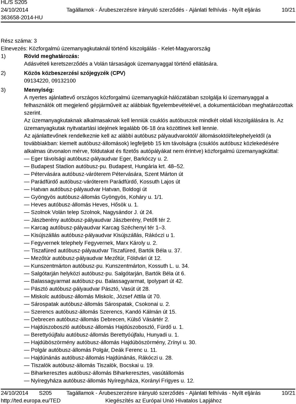 2) Közös közbeszerzési szójegyzék (CPV) 09134220, 09132100 3) Mennyiség: A nyertes ajánlattevő országos közforgalmú üzemanyagkút-hálózatában szolgálja ki üzemanyaggal a felhasználók ott megjelenő