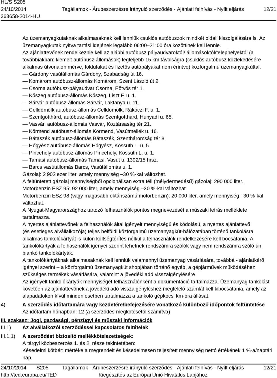 közlekedésére alkalmas útvonalon mérve, földutakat és fizetős autópályákat nem érintve) közforgalmú üzemanyagkúttal: Gárdony vasútállomás Gárdony, Szabadság út 16.