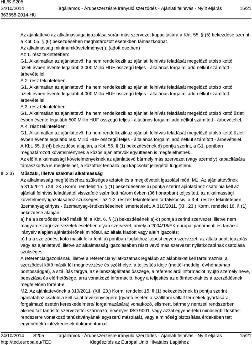 Alkalmatlan az ajánlattevő, ha nem rendelkezik az ajánlati felhívás feladását megelőző utolsó kettő üzleti évben évente legalább 3 000 Millió HUF összegű teljes - általános forgalmi adó nélkül