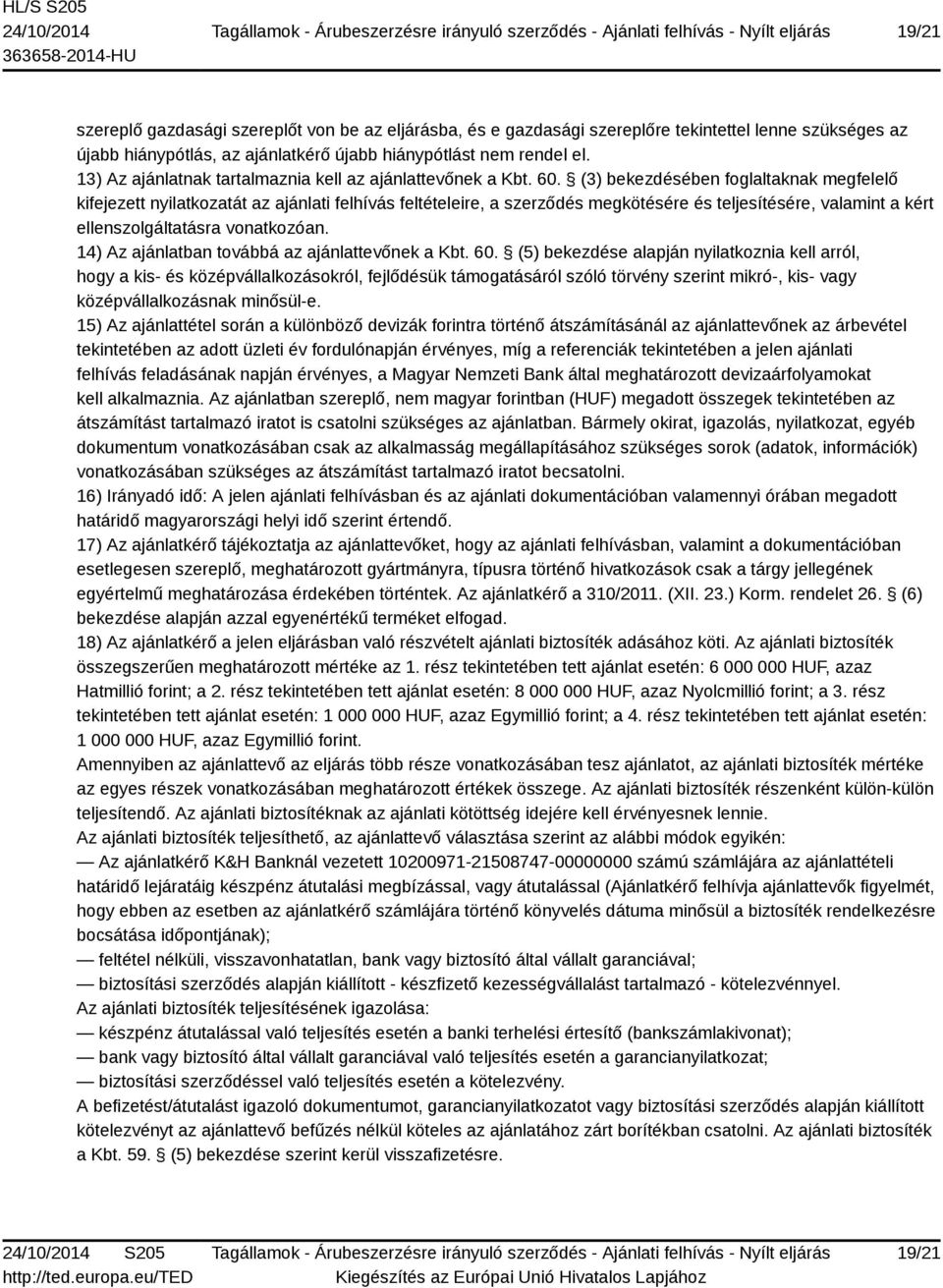 (3) bekezdésében foglaltaknak megfelelő kifejezett nyilatkozatát az ajánlati felhívás feltételeire, a szerződés megkötésére és teljesítésére, valamint a kért ellenszolgáltatásra vonatkozóan.