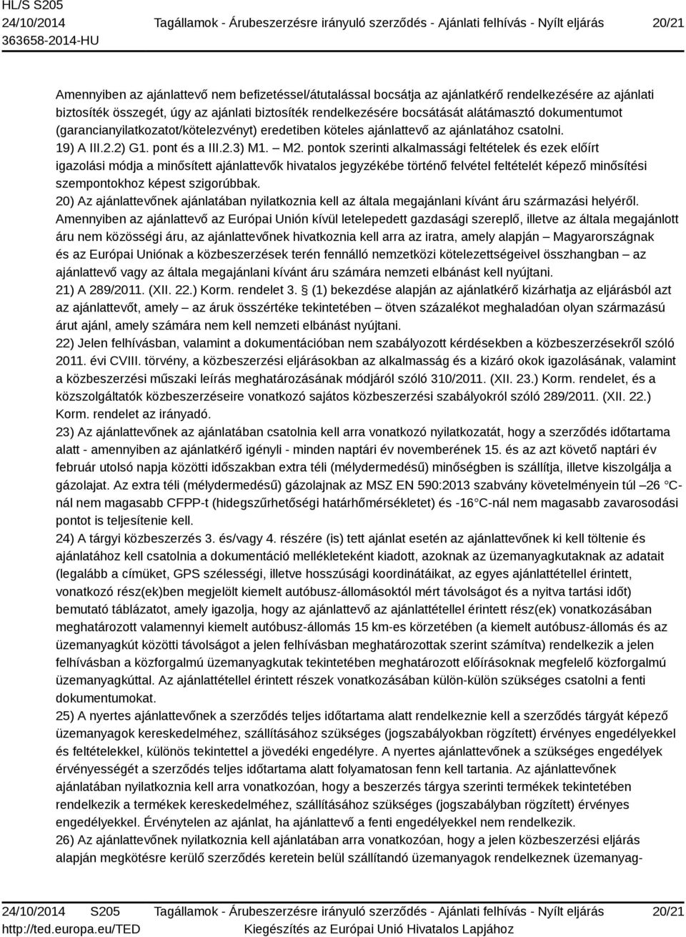 pontok szerinti alkalmassági feltételek és ezek előírt igazolási módja a minősített ajánlattevők hivatalos jegyzékébe történő felvétel feltételét képező minősítési szempontokhoz képest szigorúbbak.