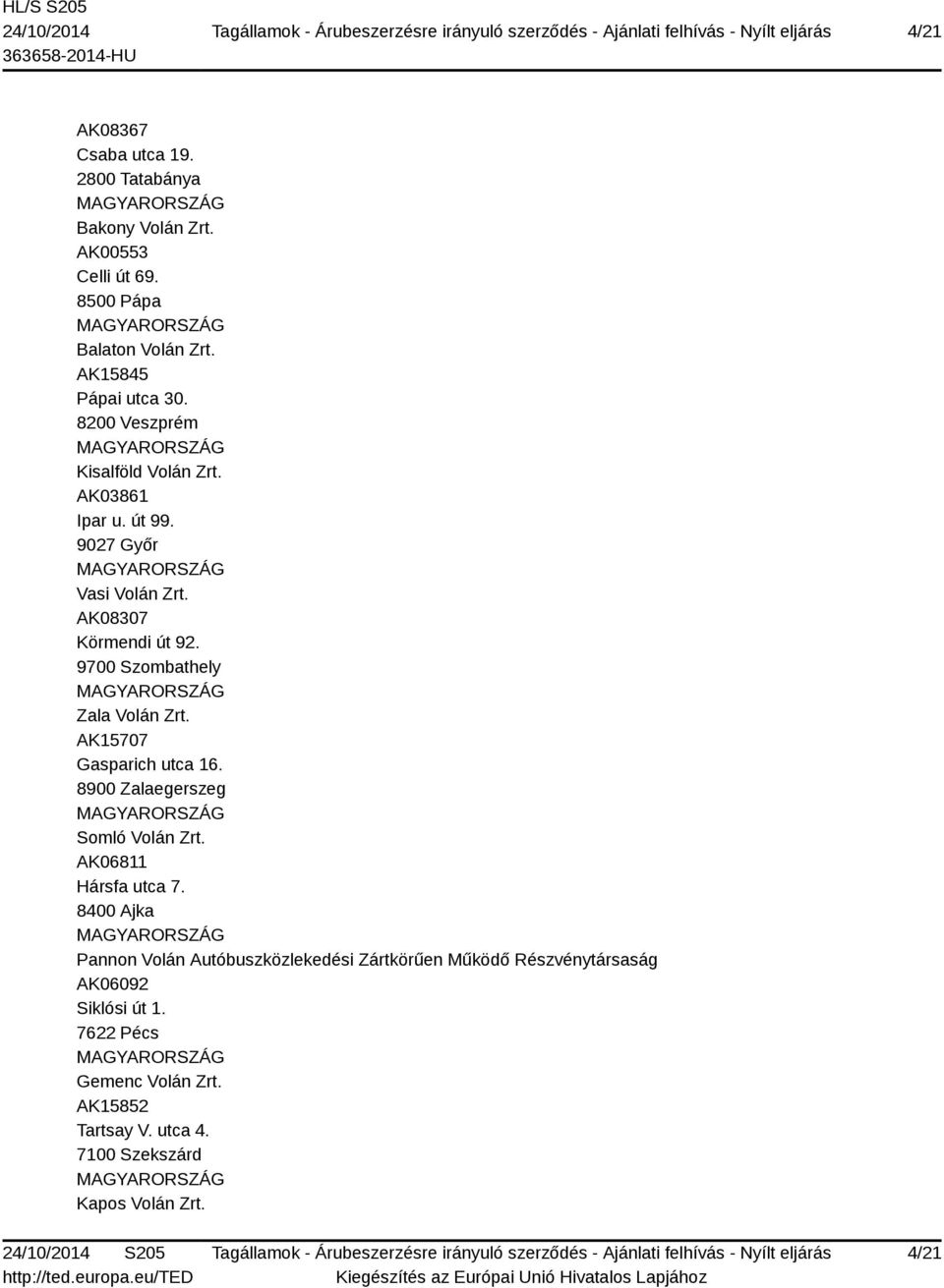9700 Szombathely Zala Volán Zrt. AK15707 Gasparich utca 16. 8900 Zalaegerszeg Somló Volán Zrt. AK06811 Hársfa utca 7.