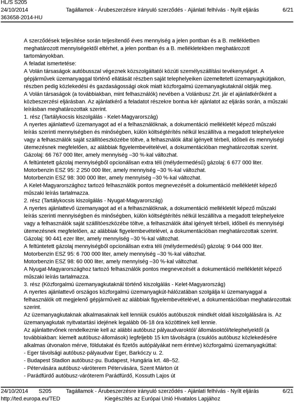 A gépjárművek üzemanyaggal történő ellátását részben saját telephelyeiken üzemeltetett üzemanyagkútjaikon, részben pedig közlekedési és gazdaságossági okok miatt közforgalmú üzemanyagkutaknál oldják